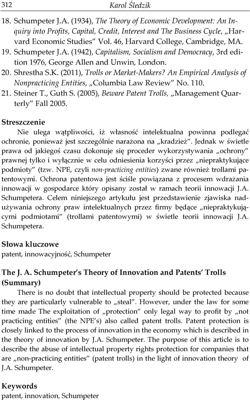 (2011), Trolls or Market-Makers? An Empirical Analysis of Nonpracticing Entities, Columbia Law Review No. 110. 21. Steiner T., Guth S. (2005), Beware Patent Trolls, Management Quarterly Fall 2005.