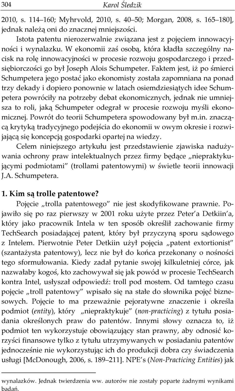 W ekonomii zaś osobą, która kładła szczególny nacisk na rolę innowacyjności w procesie rozwoju gospodarczego i przedsiębiorczości go był Joseph Alois Schumpeter.