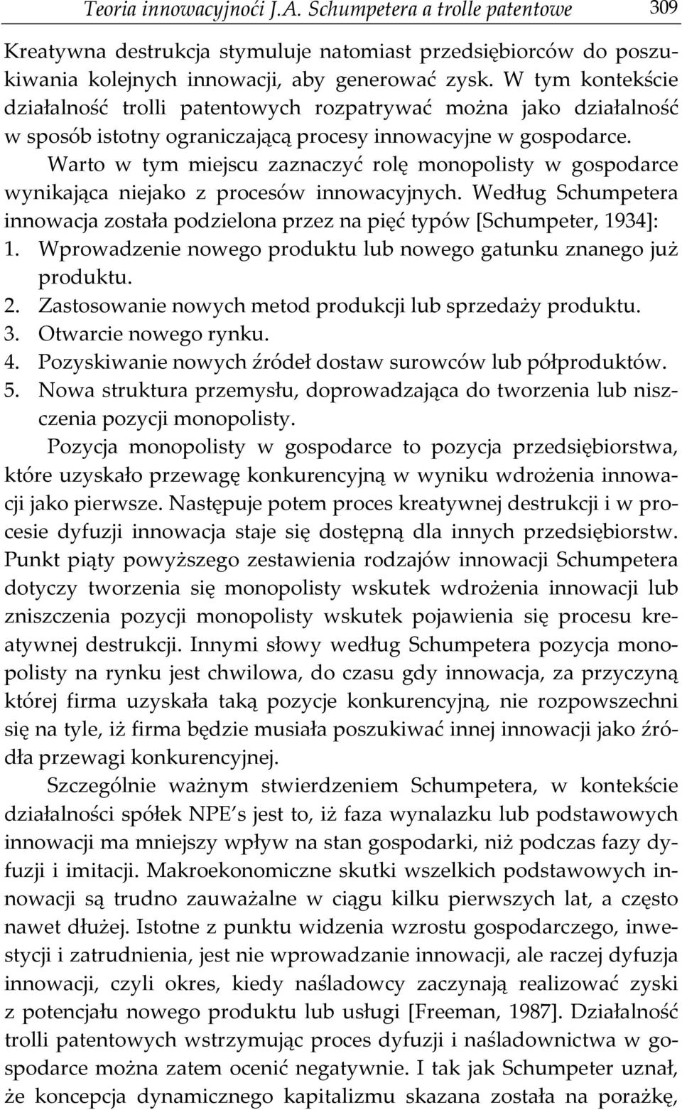 Warto w tym miejscu zaznaczyć rolę monopolisty w gospodarce wynikająca niejako z procesów innowacyjnych. Według Schumpetera innowacja została podzielona przez na pięć typów [Schumpeter, 1934]: 1.