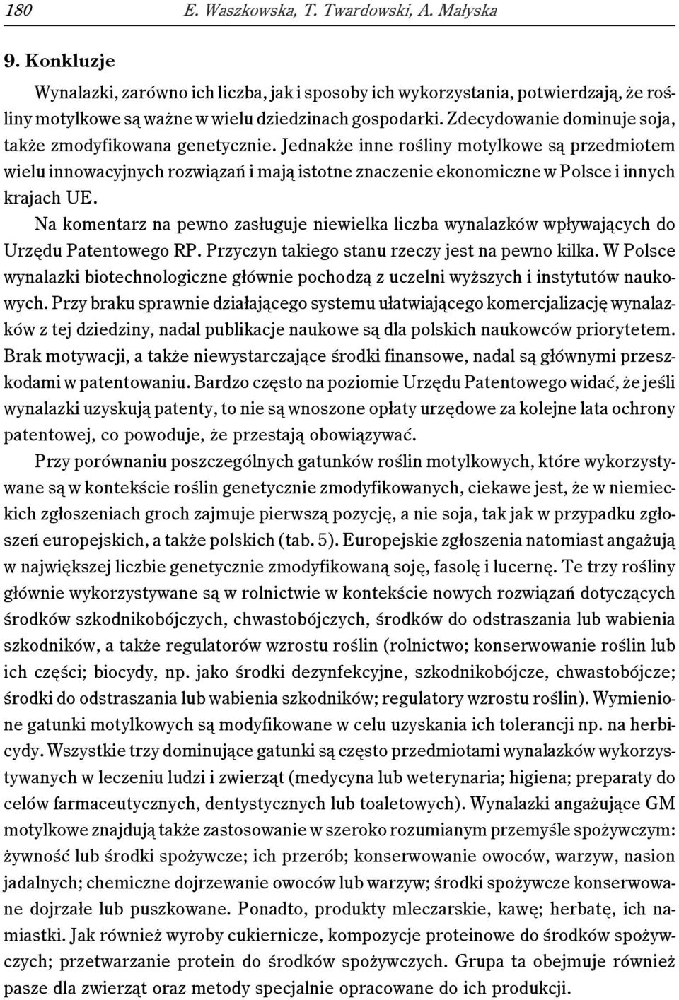 Jednakże inne rośliny motylkowe są przedmiotem wielu innowacyjnych rozwiązań i mają istotne znaczenie ekonomiczne w Polsce i innych krajach UE.