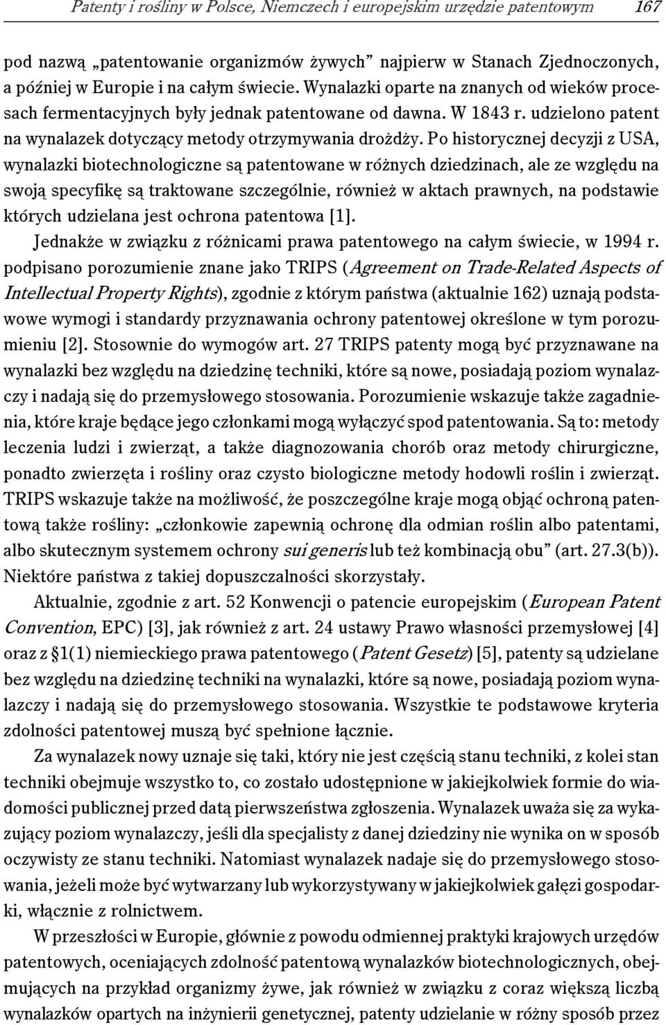 Po historycznej decyzji z USA, wynalazki biotechnologiczne są patentowane w różnych dziedzinach, ale ze względu na swoją specyfikę są traktowane szczególnie, również w aktach prawnych, na podstawie