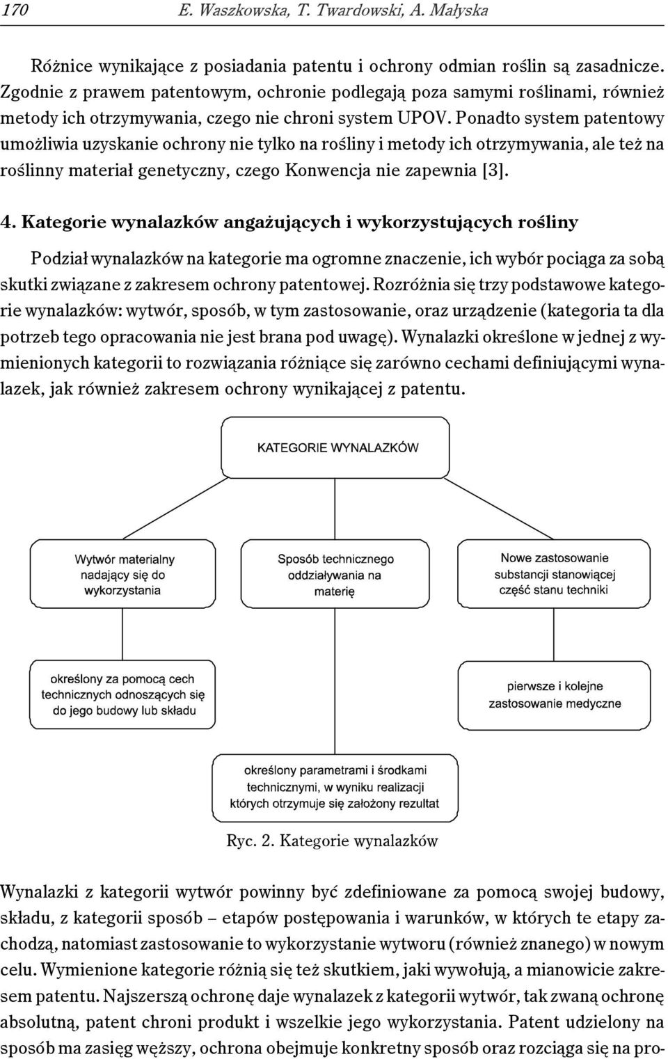 Ponadto system patentowy umożliwia uzyskanie ochrony nie tylko na rośliny i metody ich otrzymywania, ale też na roślinny materiał genetyczny, czego Konwencja nie zapewnia [3]. 4.