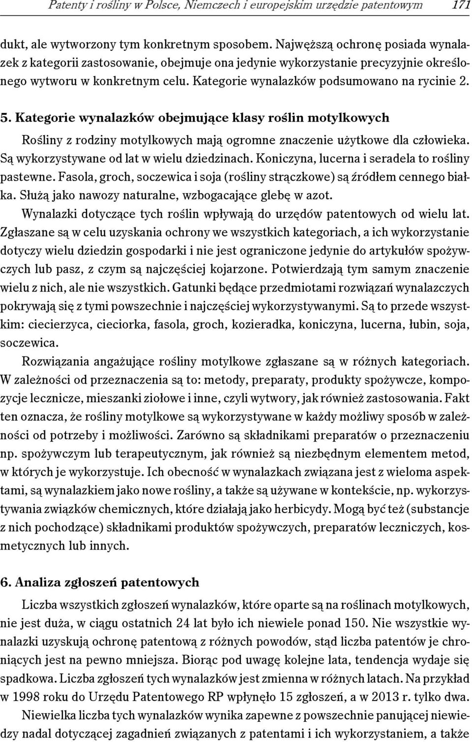 Kategorie wynalazków obejmujące klasy roślin motylkowych Rośliny z rodziny motylkowych mają ogromne znaczenie użytkowe dla człowieka. Są wykorzystywane od lat w wielu dziedzinach.