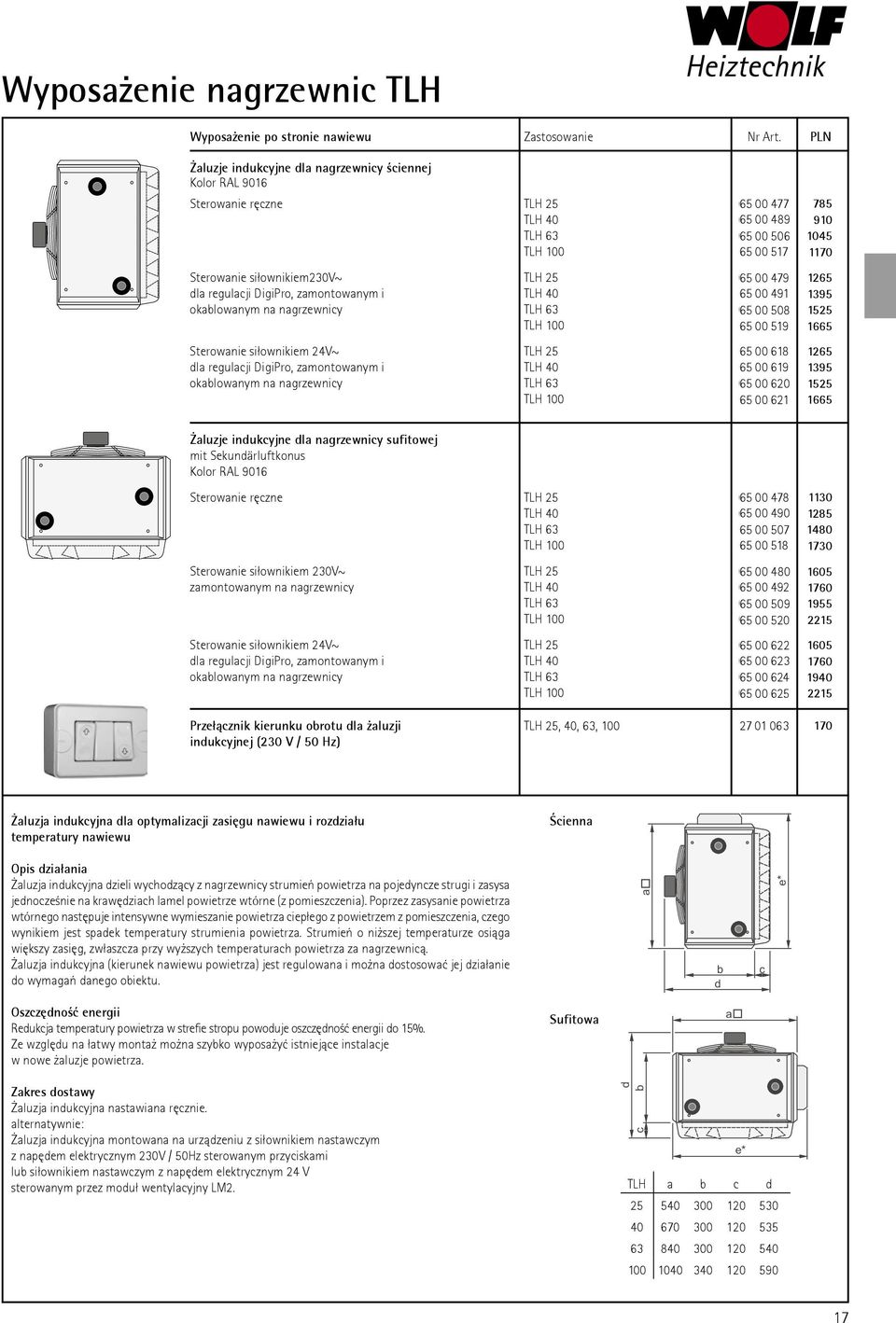 Sterowanie siłownikiem230v~ TLH 25 65 00 479 376,- 1265 dla regulacji DigiPro, zamontowanym i TLH 40 65 00 491 415,- 1395 okablowanym na nagrzewnicy TLH 63 65 00 508 455,- 1525 TLH 100 65 00 519