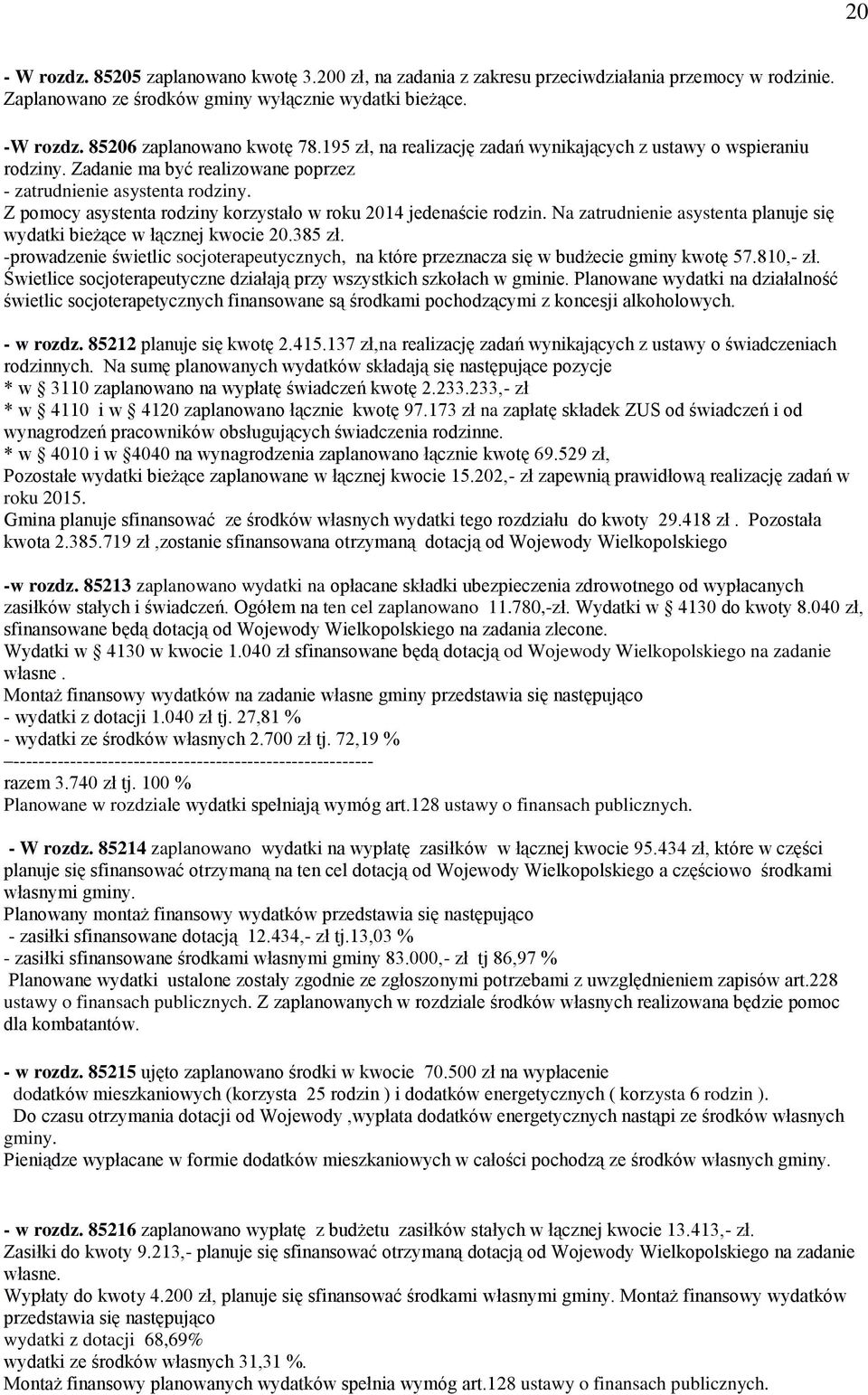 Z pomocy asystenta rodziny korzystało w roku 2014 jedenaście rodzin. Na zatrudnienie asystenta planuje się wydatki bieżące w łącznej kwocie 20.385 zł.