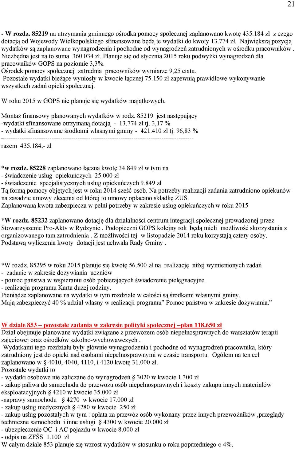 Planuje się od stycznia 2015 roku podwyżki wynagrodzeń dla pracowników GOPS na poziomie 3,3%. Ośrodek pomocy społecznej zatrudnia pracowników wymiarze 9,25 etatu.