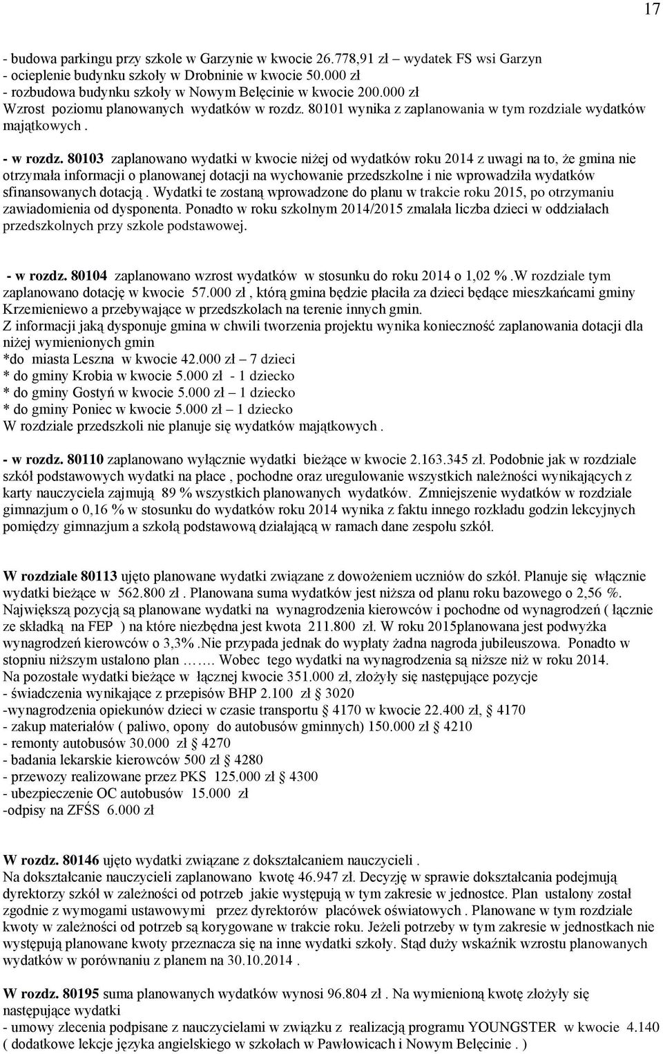 80103 zaplanowano wydatki w kwocie niżej od wydatków roku 2014 z uwagi na to, że gmina nie otrzymała informacji o planowanej dotacji na wychowanie przedszkolne i nie wprowadziła wydatków