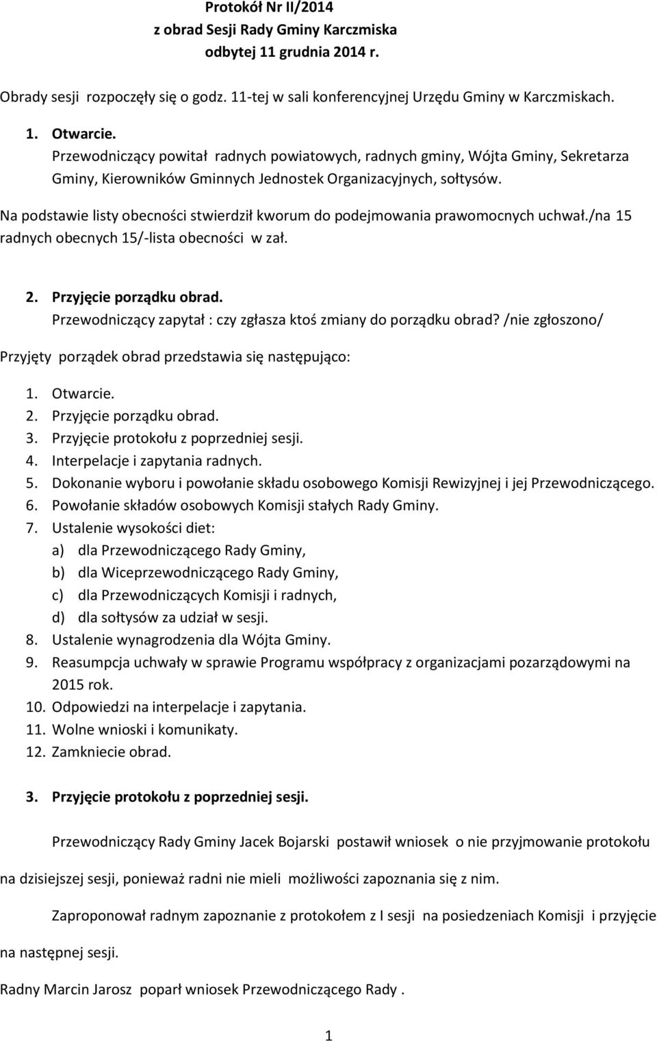 Na podstawie listy obecności stwierdził kworum do podejmowania prawomocnych uchwał./na 15 radnych obecnych 15/-lista obecności w zał. 2. Przyjęcie porządku obrad.