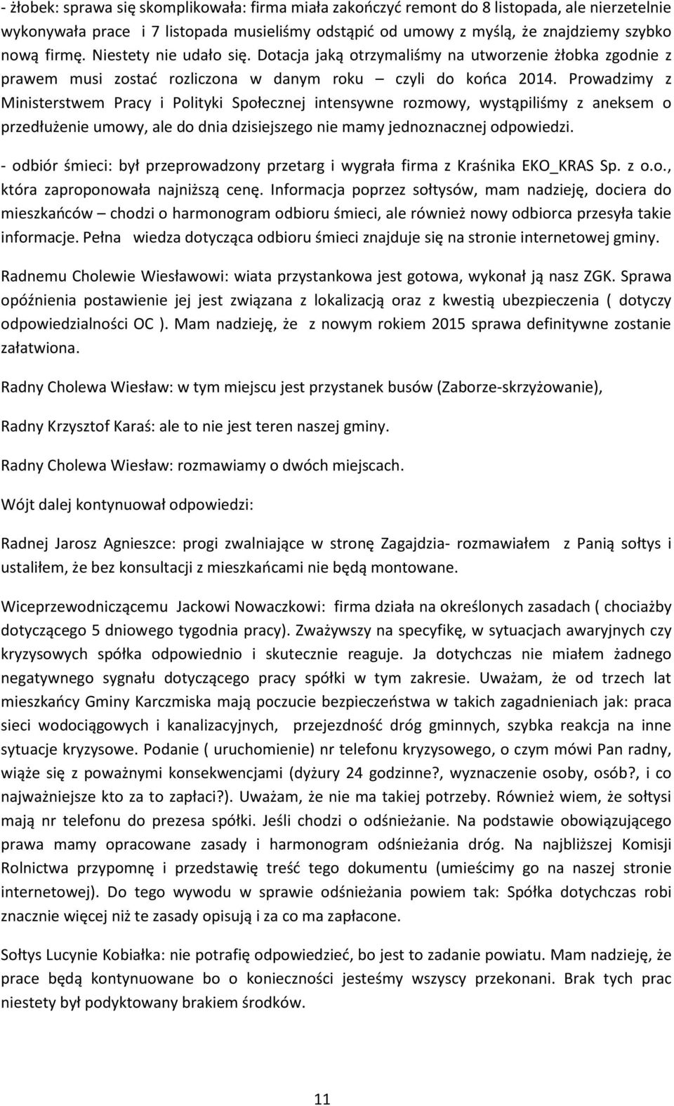 Prowadzimy z Ministerstwem Pracy i Polityki Społecznej intensywne rozmowy, wystąpiliśmy z aneksem o przedłużenie umowy, ale do dnia dzisiejszego nie mamy jednoznacznej odpowiedzi.