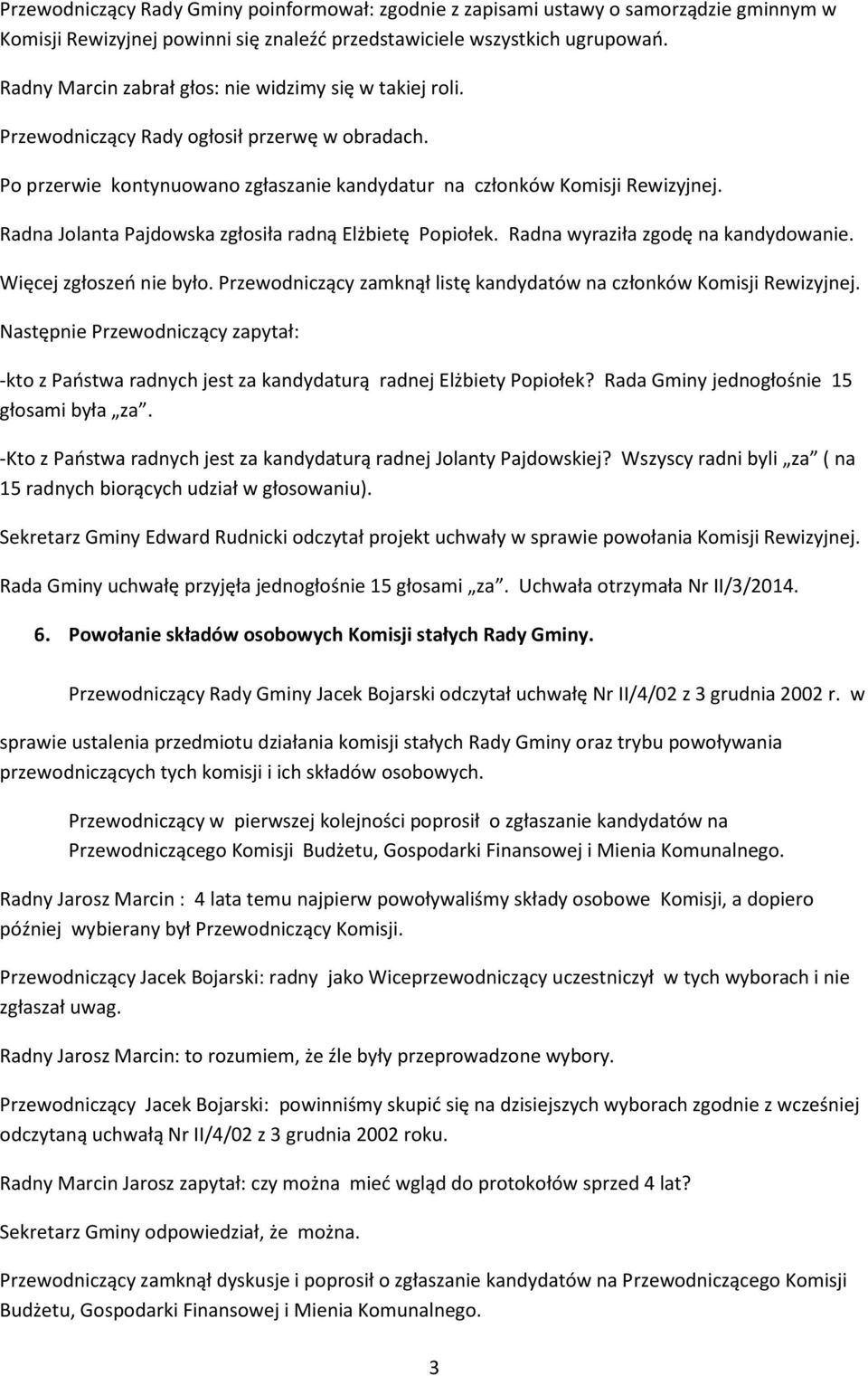 Radna Jolanta Pajdowska zgłosiła radną Elżbietę Popiołek. Radna wyraziła zgodę na kandydowanie. Więcej zgłoszeń nie było. Przewodniczący zamknął listę kandydatów na członków Komisji Rewizyjnej.