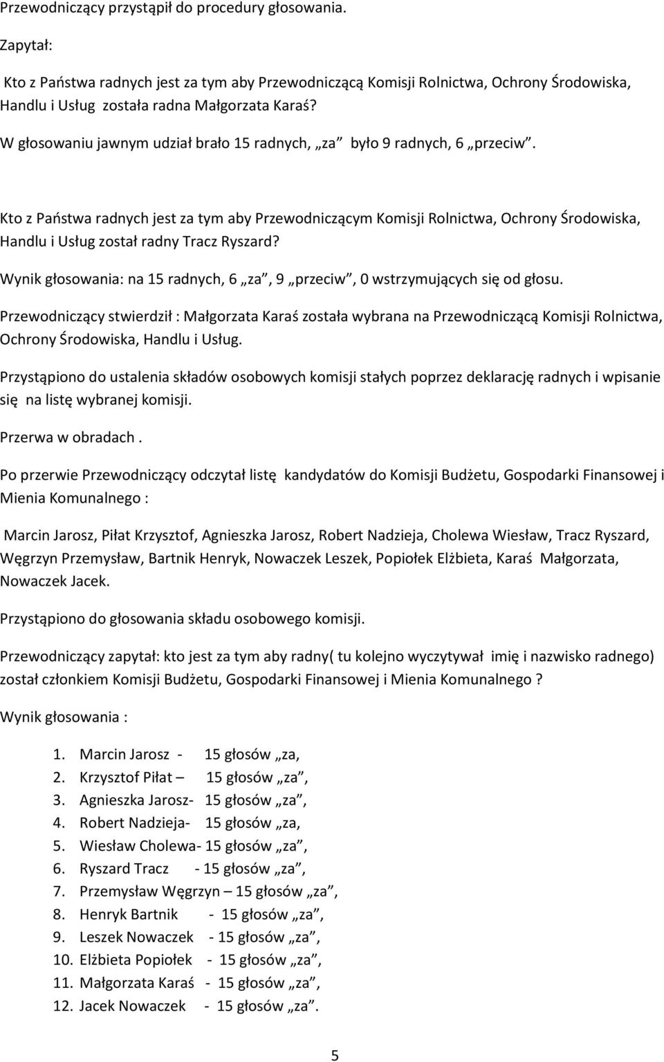 Kto z Państwa radnych jest za tym aby Przewodniczącym Komisji Rolnictwa, Ochrony Środowiska, Handlu i Usług został radny Tracz Ryszard?