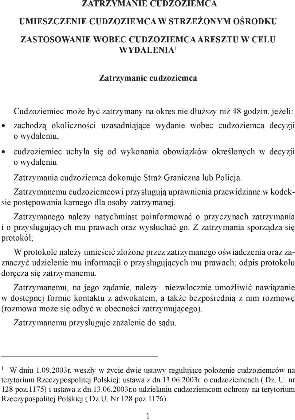 Zatrzymania cudzoziemca dokonuje Straż Graniczna lub Policja. Zatrzymanemu cudzoziemcowi przysługują uprawnienia przewidziane w kodeksie postępowania karnego dla osoby zatrzymanej.