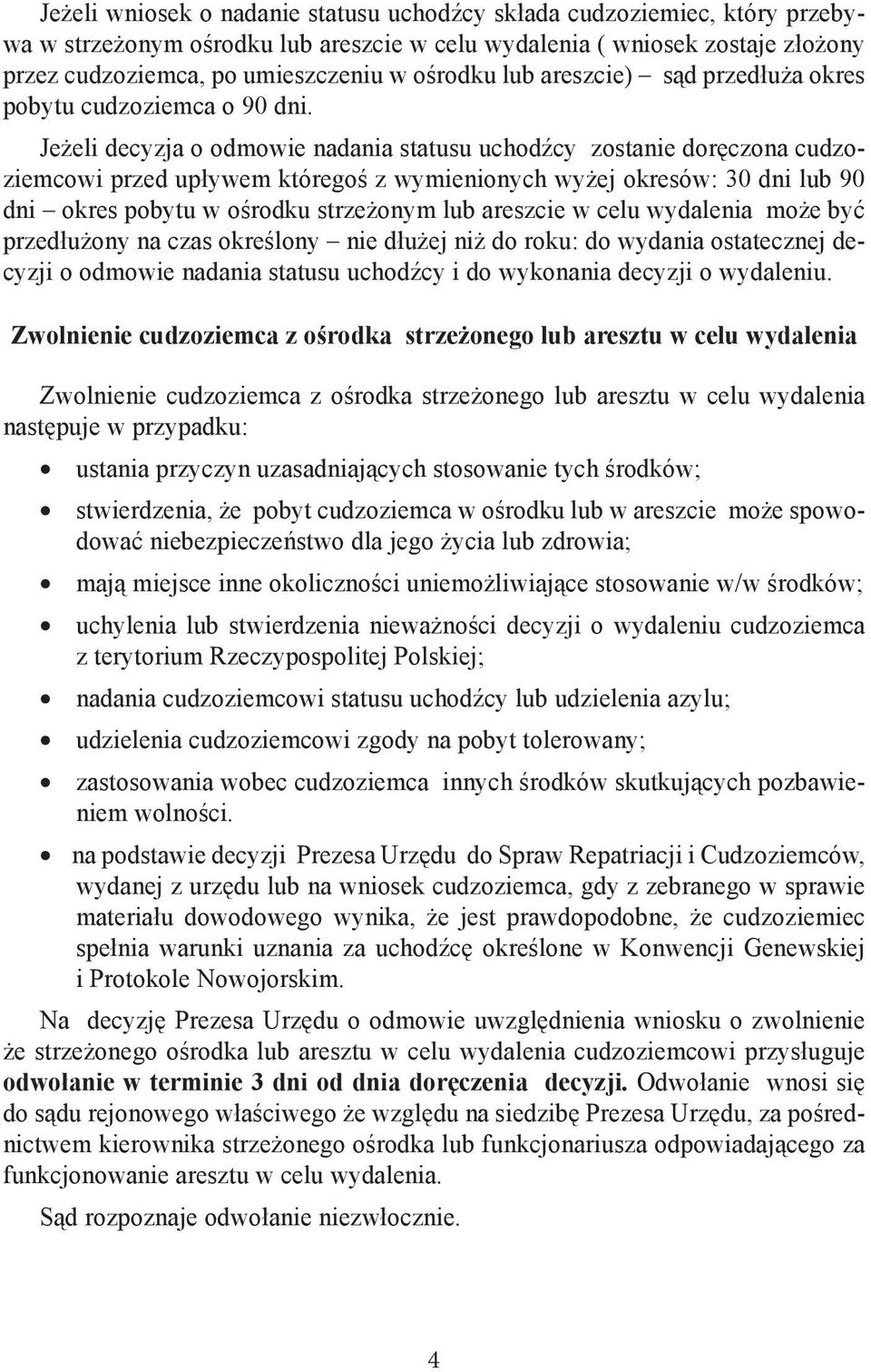 Jeżeli decyzja o odmowie nadania statusu uchodźcy zostanie doręczona cudzoziemcowi przed upływem któregoś z wymienionych wyżej okresów: 30 dni lub 90 dni okres pobytu w ośrodku strzeżonym lub