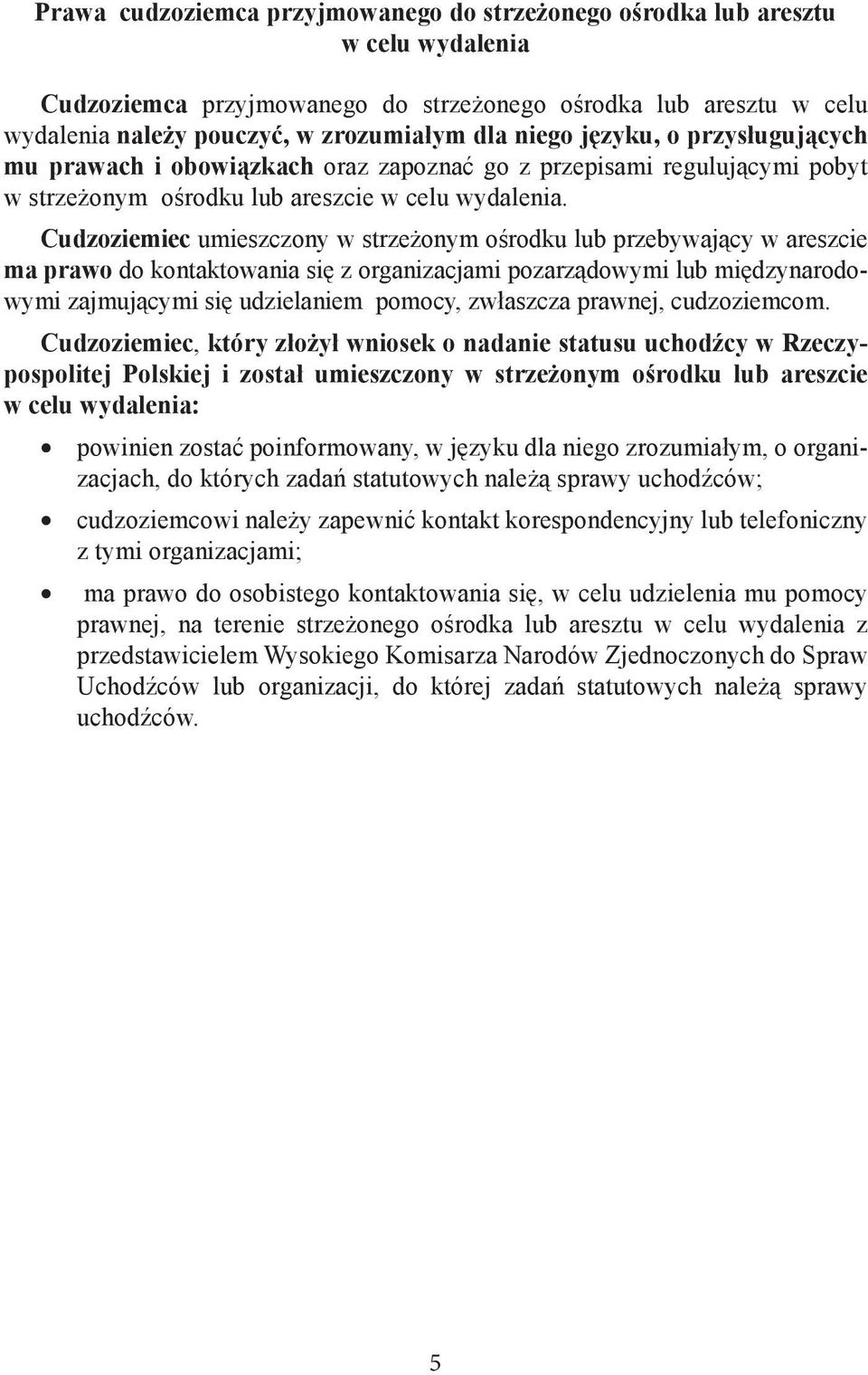 Cudzoziemiec umieszczony w strzeżonym ośrodku lub przebywający w areszcie ma prawo do kontaktowania się z organizacjami pozarządowymi lub międzynarodowymi zajmującymi się udzielaniem pomocy,