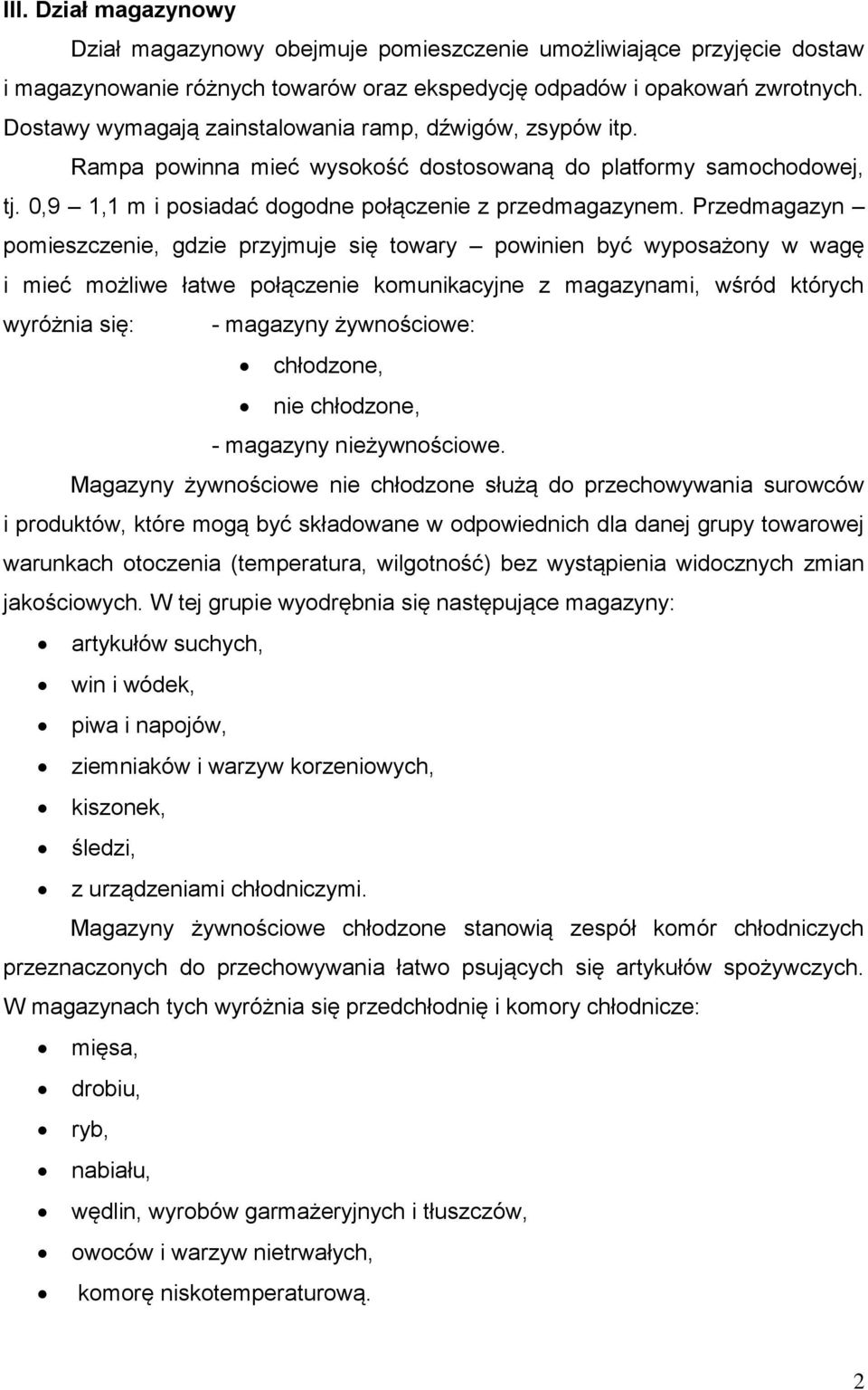 Przedmagazyn pomieszczenie, gdzie przyjmuje się towary powinien być wyposażony w wagę i mieć możliwe łatwe połączenie komunikacyjne z magazynami, wśród których wyróżnia się: - magazyny żywnościowe: