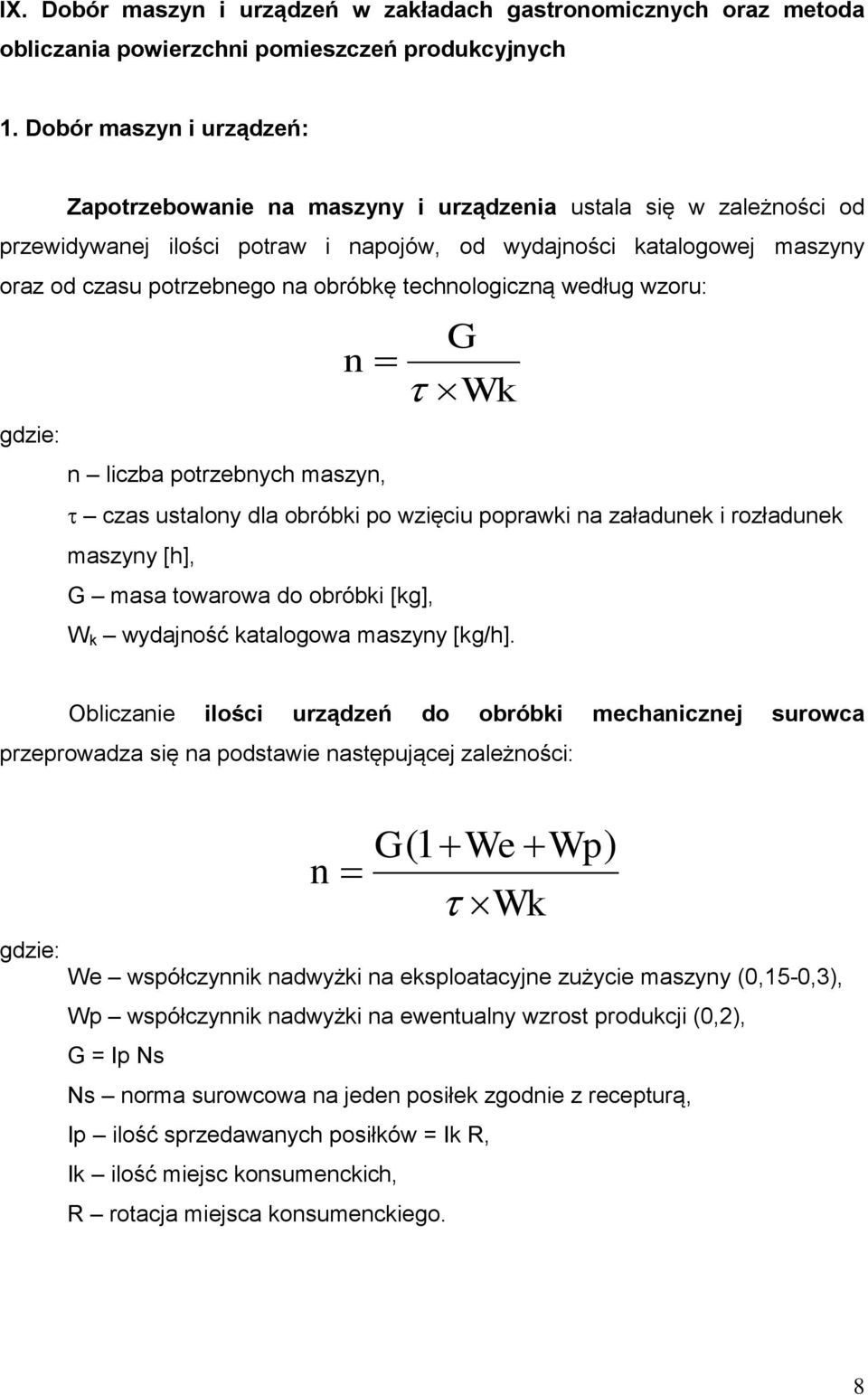 obróbkę technologiczną według wzoru: n G Wk n liczba potrzebnych maszyn, czas ustalony dla obróbki po wzięciu poprawki na załadunek i rozładunek maszyny [h], G masa towarowa do obróbki [kg], W k