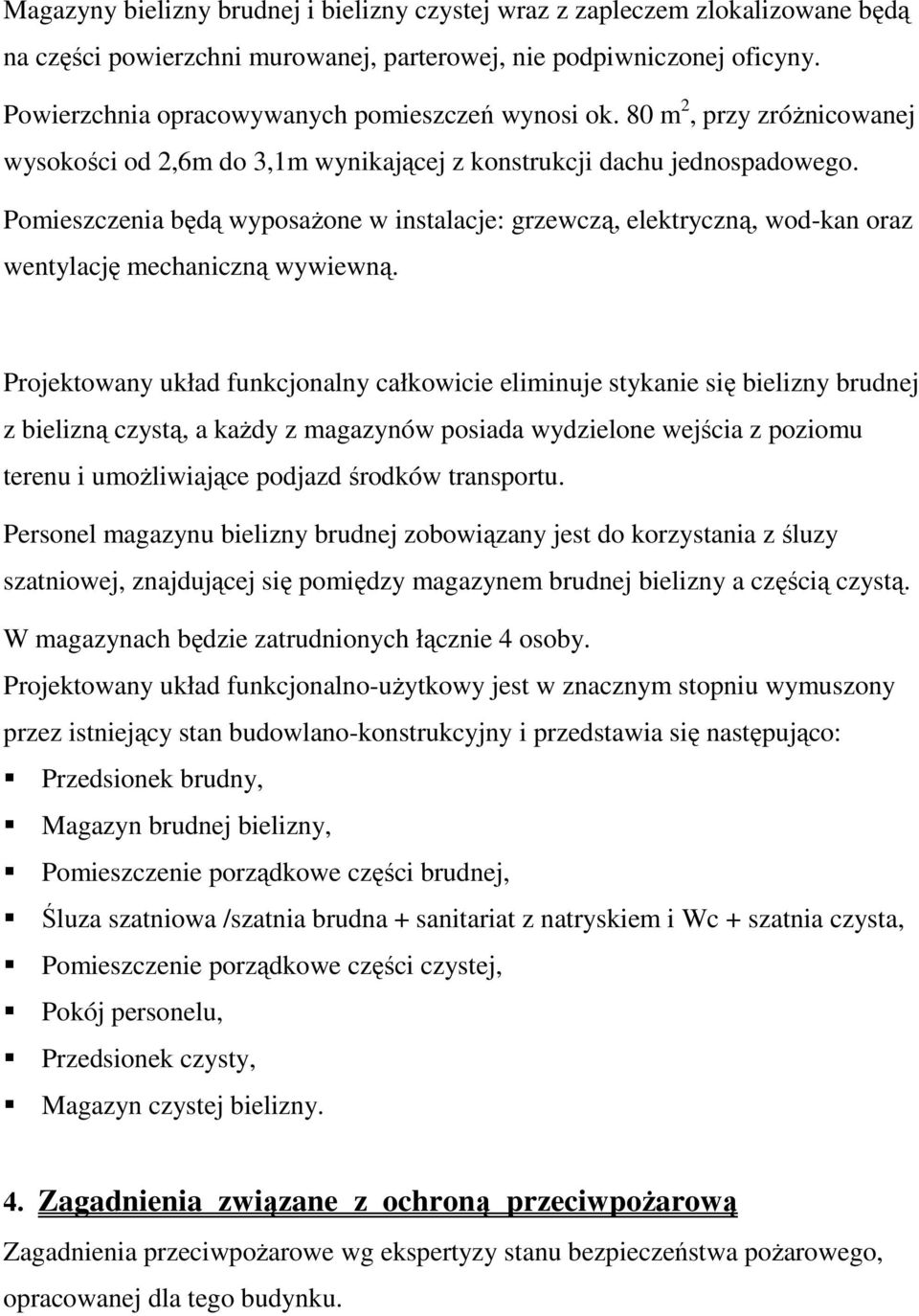 Pomieszczenia będą wyposaŝone w instalacje: grzewczą, elektryczną, wod-kan oraz wentylację mechaniczną wywiewną.