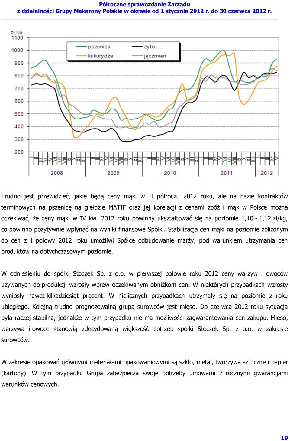 Stabilizacja cen mąki na poziomie zbliżonym do cen z I połowy 2012 roku umożliwi Spółce odbudowanie marży, pod warunkiem utrzymania cen produktów na dotychczasowym poziomie.