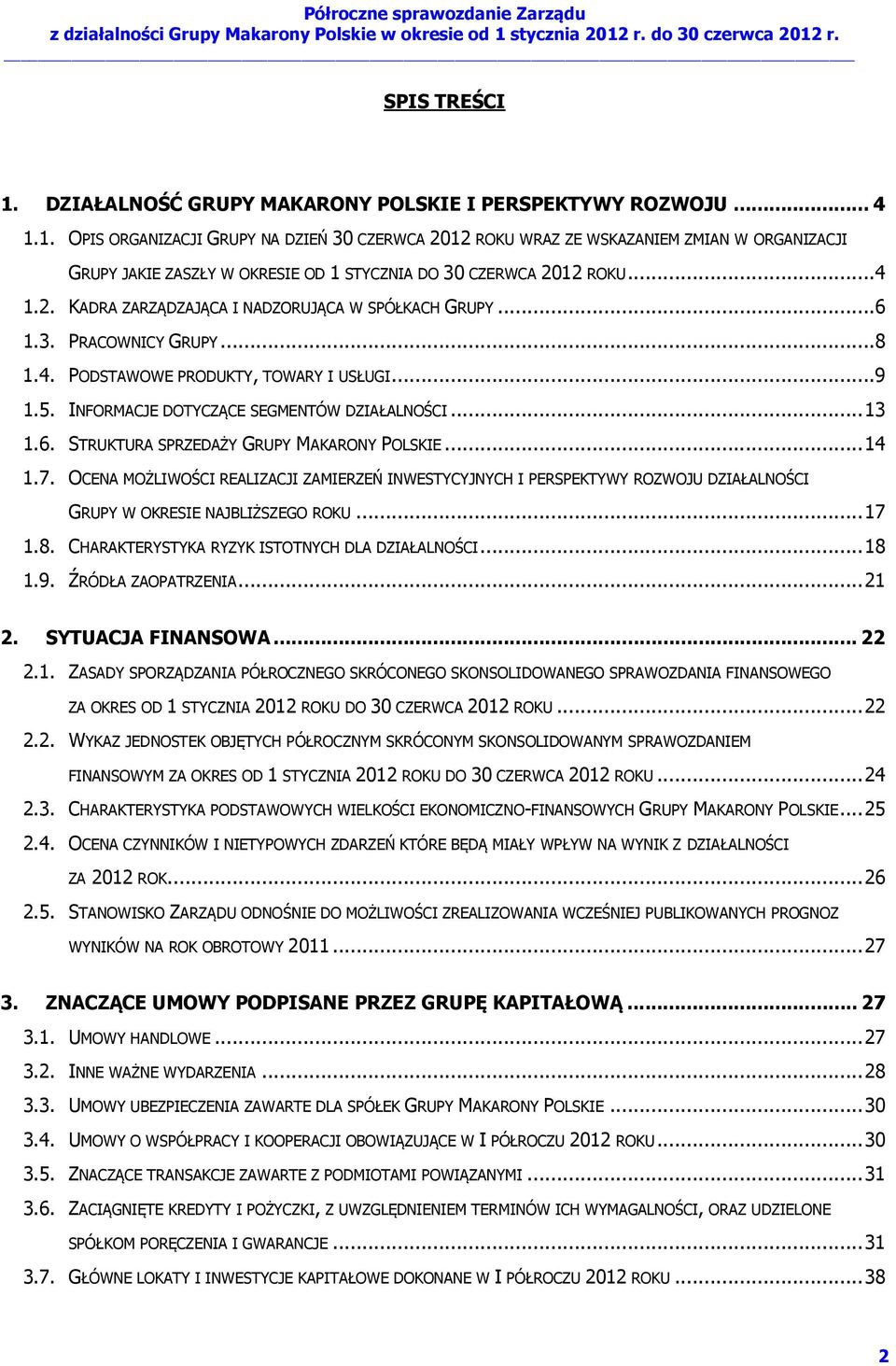 .. 14 1.7. OCENA MOŻLIWOŚCI REALIZACJI ZAMIERZEŃ INWESTYCYJNYCH I PERSPEKTYWY ROZWOJU DZIAŁALNOŚCI GRUPY W OKRESIE NAJBLIŻSZEGO ROKU... 17 1.8. CHARAKTERYSTYKA RYZYK ISTOTNYCH DLA DZIAŁALNOŚCI... 18 1.