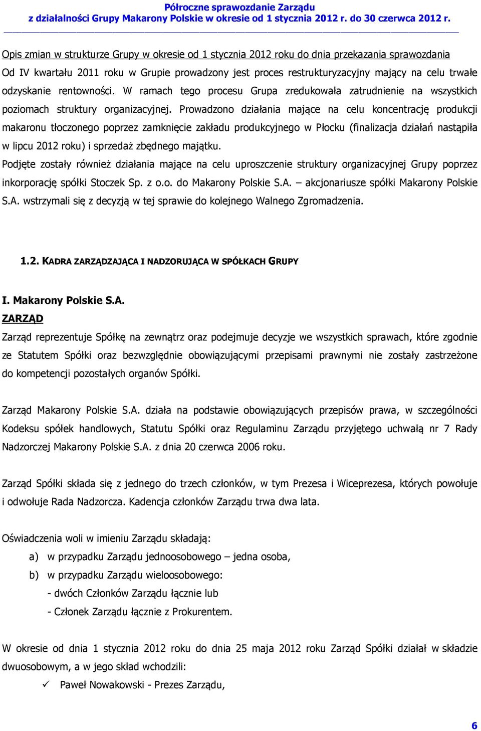 Prowadzono działania mające na celu koncentrację produkcji makaronu tłoczonego poprzez zamknięcie zakładu produkcyjnego w Płocku (finalizacja działań nastąpiła w lipcu 2012 roku) i sprzedaż zbędnego