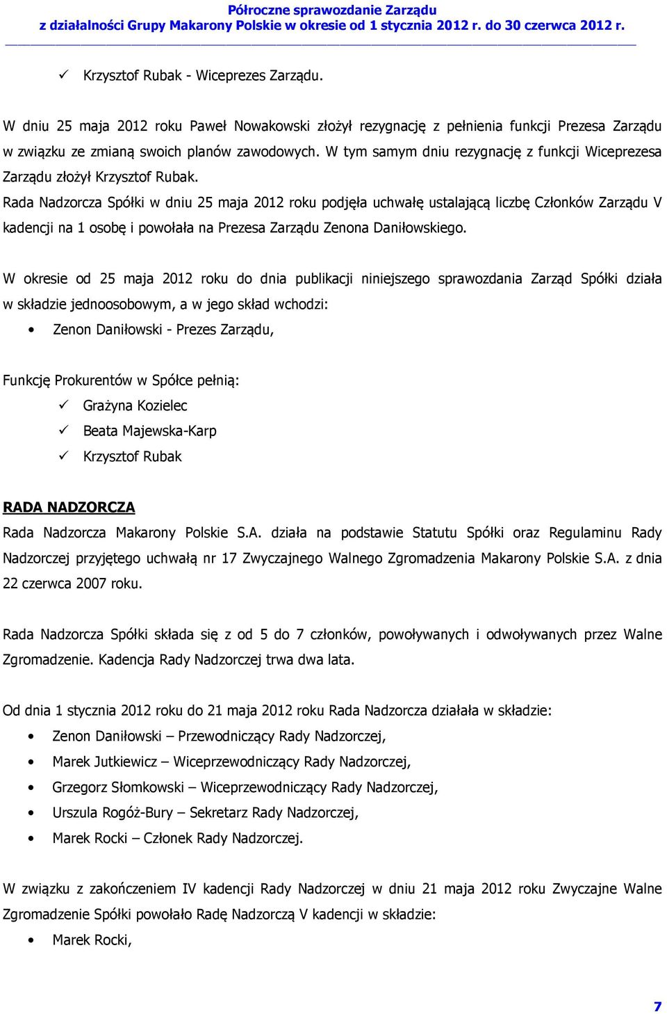 Rada Nadzorcza Spółki w dniu 25 maja 2012 roku podjęła uchwałę ustalającą liczbę Członków Zarządu V kadencji na 1 osobę i powołała na Prezesa Zarządu Zenona Daniłowskiego.