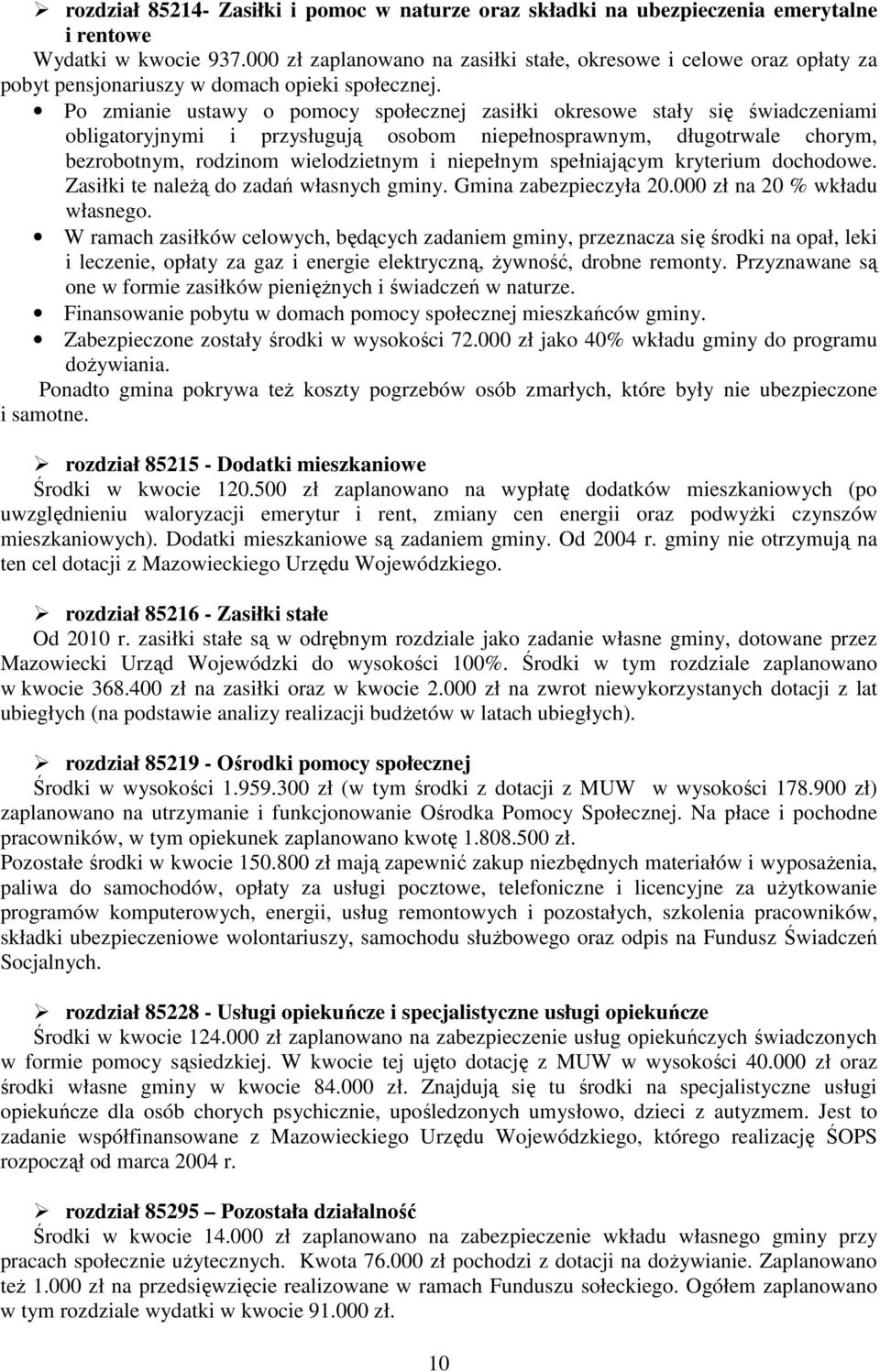 Po zmianie ustawy o pomocy społecznej zasiłki okresowe stały się świadczeniami obligatoryjnymi i przysługują osobom niepełnosprawnym, długotrwale chorym, bezrobotnym, rodzinom wielodzietnym i