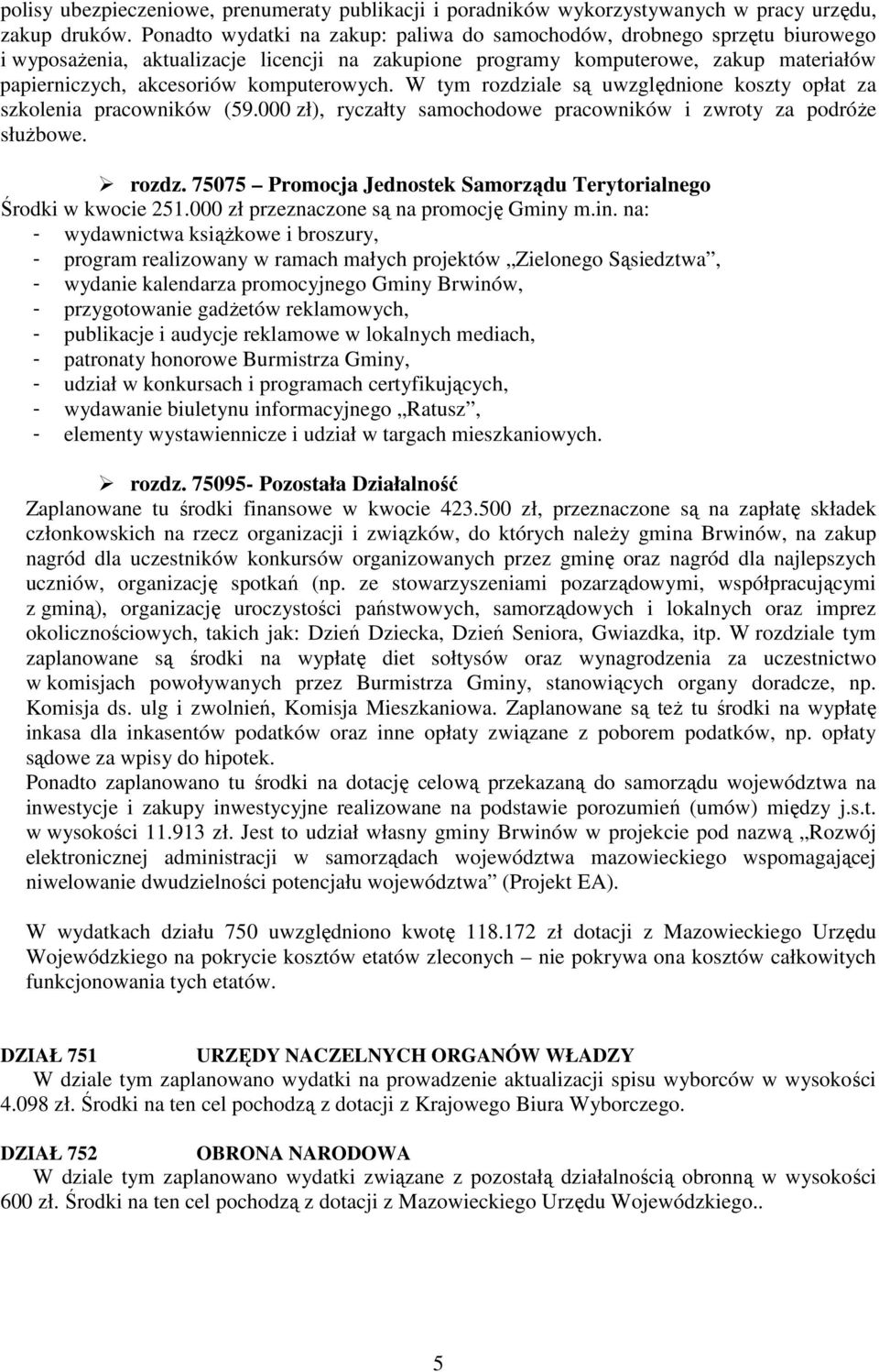 komputerowych. W tym rozdziale są uwzględnione koszty opłat za szkolenia pracowników (59.000 zł), ryczałty samochodowe pracowników i zwroty za podróże służbowe. rozdz. 75075 Promocja Jednostek Samorządu Terytorialnego Środki w kwocie 251.