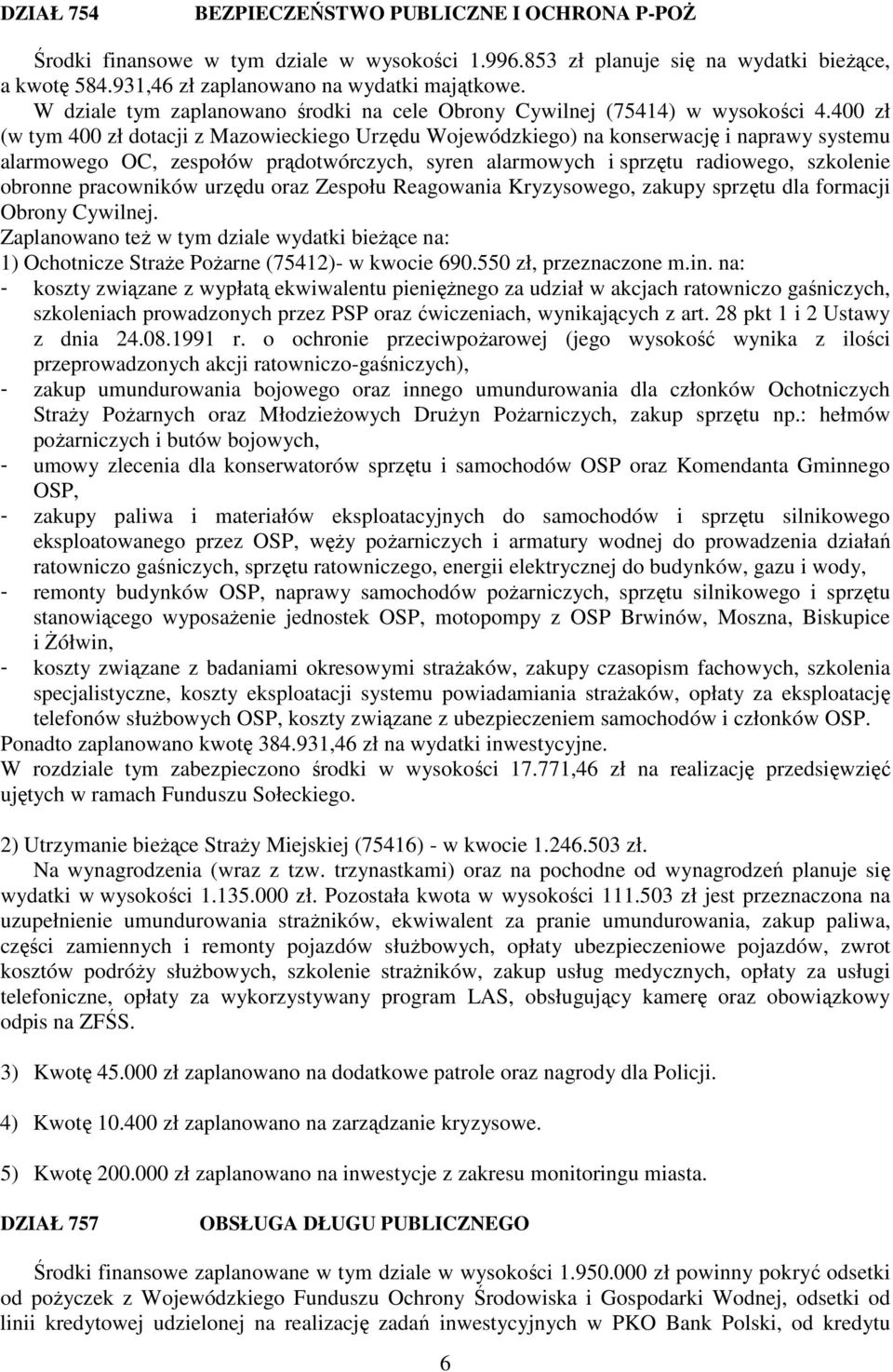 400 zł (w tym 400 zł dotacji z Mazowieckiego Urzędu Wojewódzkiego) na konserwację i naprawy systemu alarmowego OC, zespołów prądotwórczych, syren alarmowych i sprzętu radiowego, szkolenie obronne