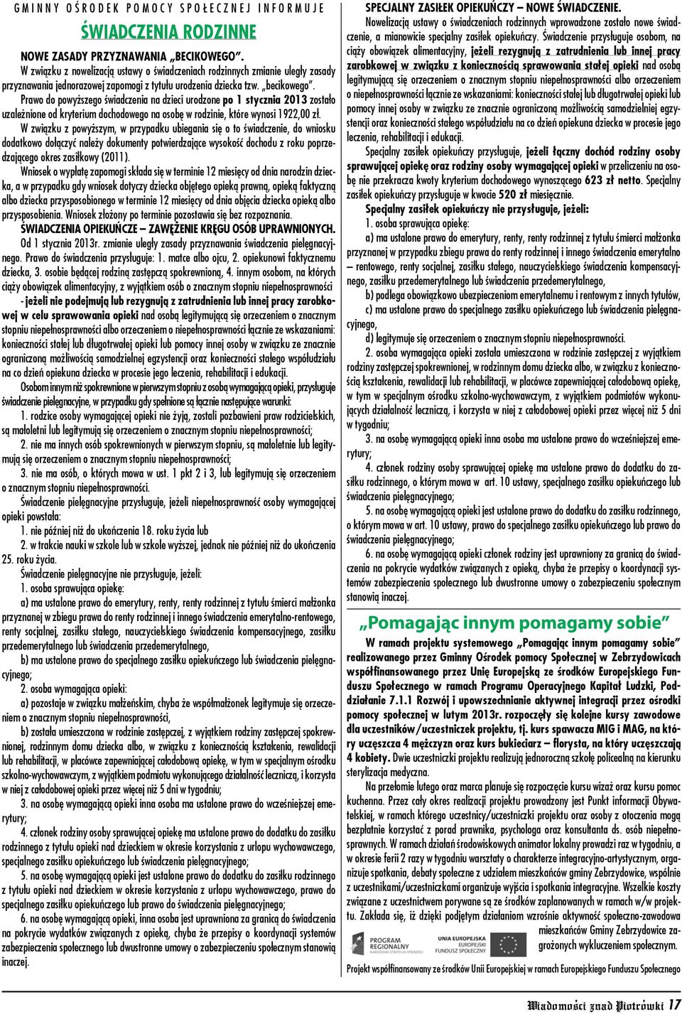 Prawo do powyższego świadczenia na dzieci urodzone po 1 stycznia 2013 zostało uzależnione od kryterium dochodowego na osobę w rodzinie, które wynosi 1922,00 zł.