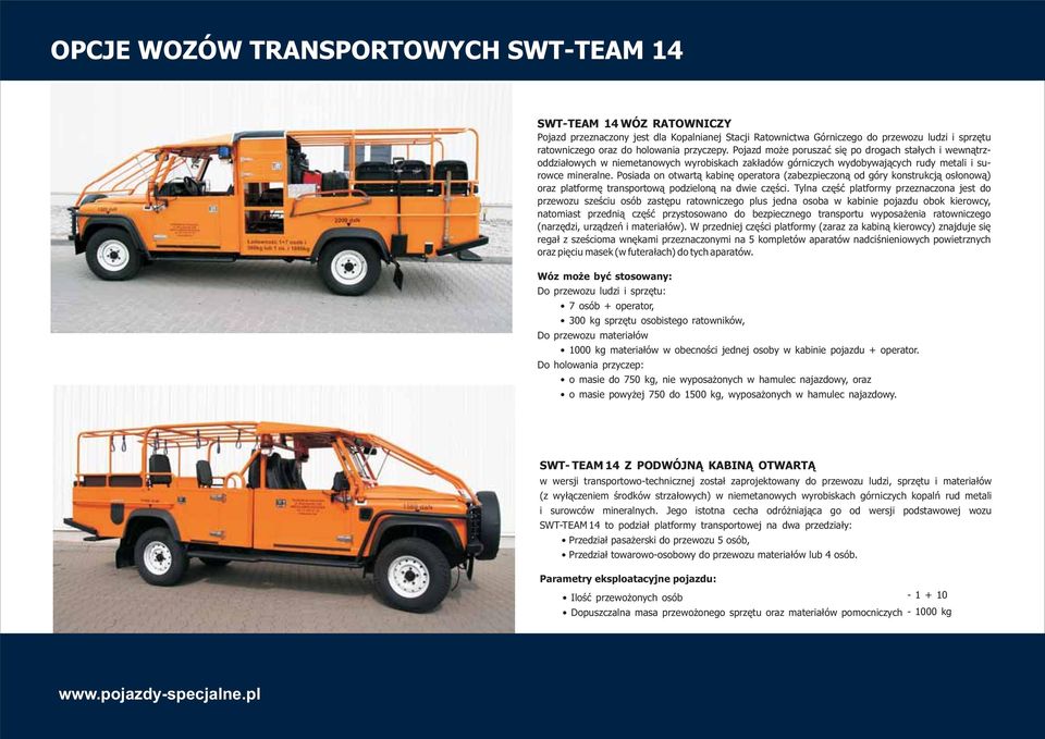 Posiada on otwartą kabinę operatora (zabezpieczoną od góry konstrukcją osłonową) oraz platformę transportową podzieloną na dwie części.