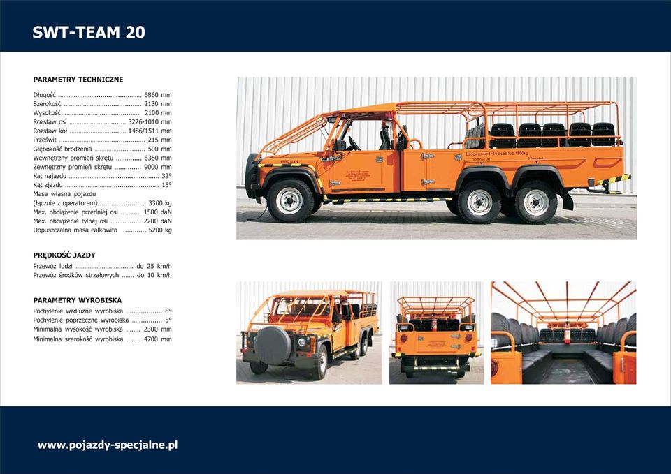 obciążenie przedniej osi... 1580 dan Max. obciążenie tylnej osi... 2200 dan Dopuszczalna masa całkowita... 5200 kg PRĘDKOŚĆ JAZDY Przewóz ludzi... do 25 km/h Przewóz środków strzałowych.