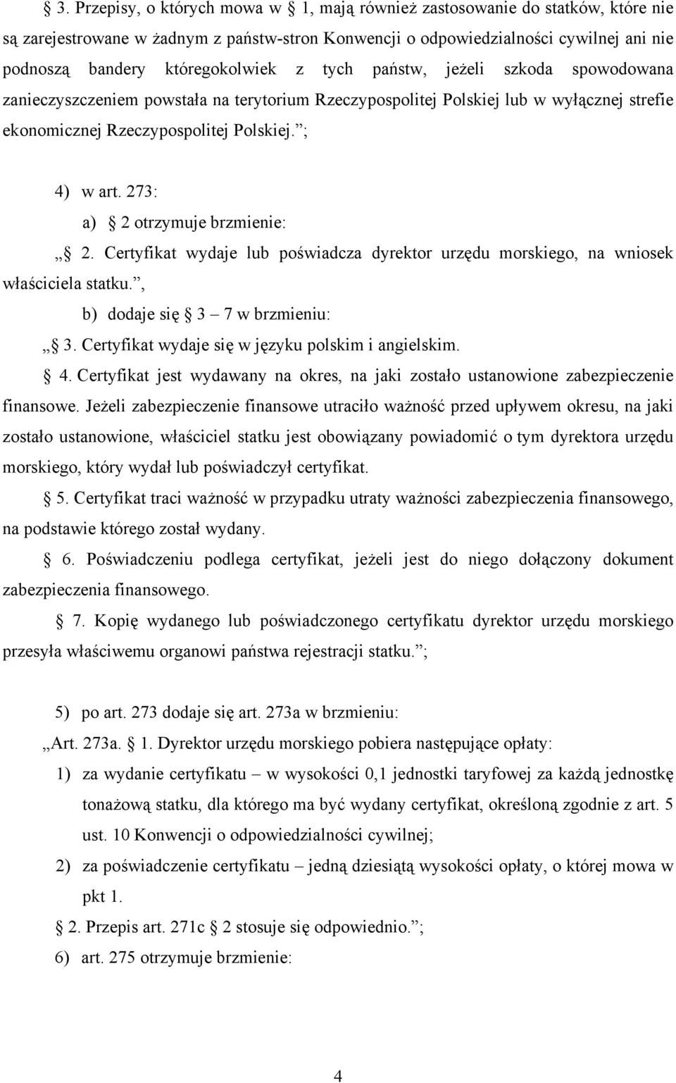 273: a) 2 otrzymuje brzmienie: 2. Certyfikat wydaje lub poświadcza dyrektor urzędu morskiego, na wniosek właściciela statku., b) dodaje się 3 7 w brzmieniu: 3.