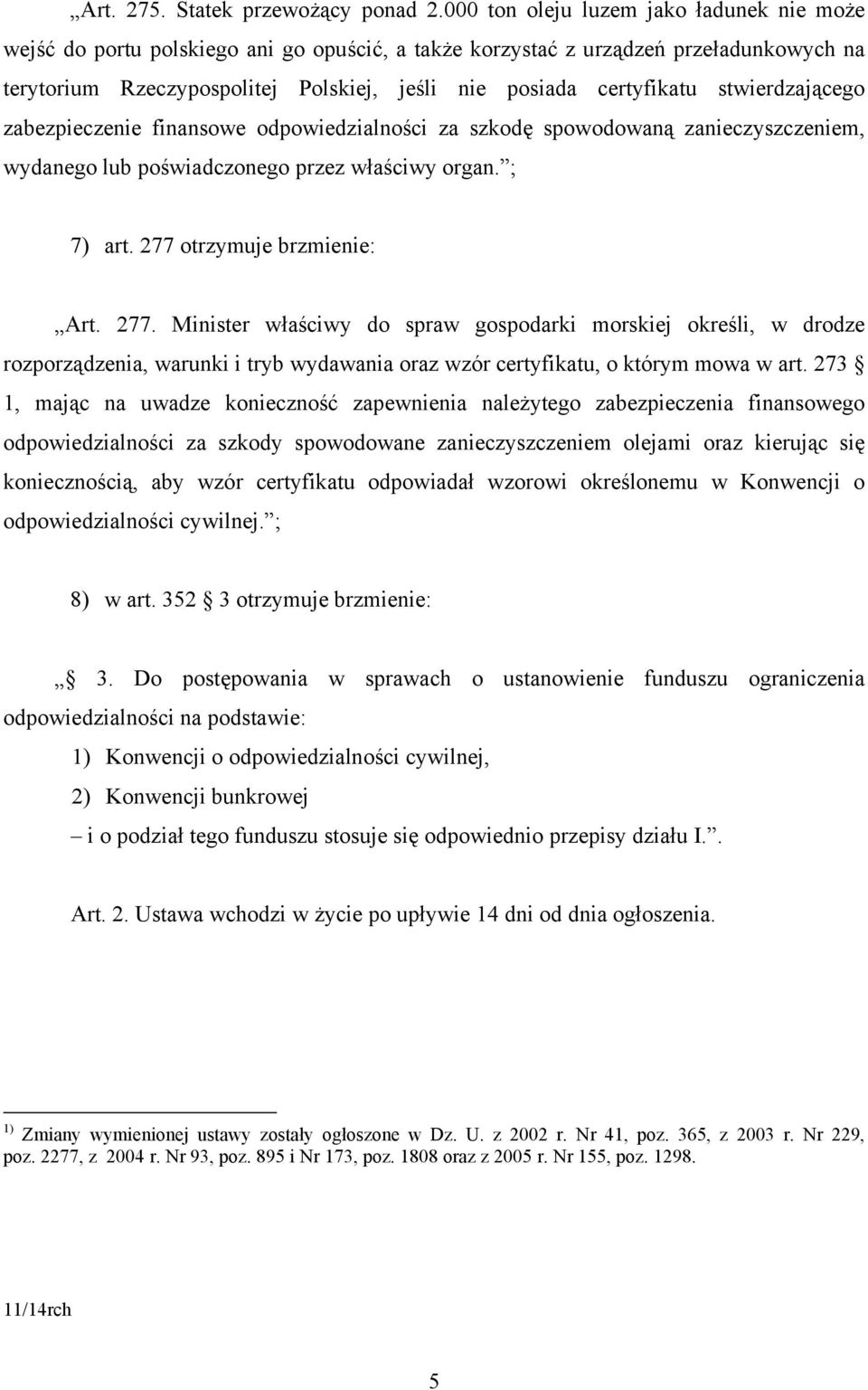 stwierdzającego zabezpieczenie finansowe odpowiedzialności za szkodę spowodowaną zanieczyszczeniem, wydanego lub poświadczonego przez właściwy organ. ; 7) art. 277 