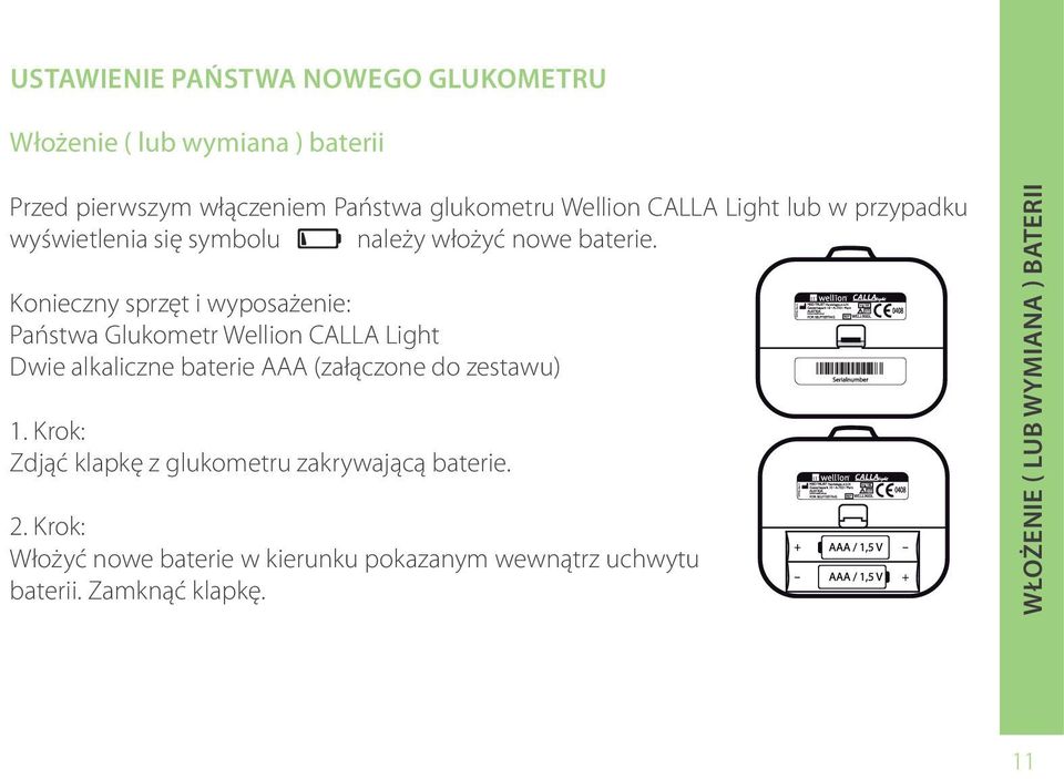 Konieczny sprzęt i wyposażenie: Państwa Glukometr Wellion CALLA Light Dwie alkaliczne baterie AAA (załączone do zestawu) 1.