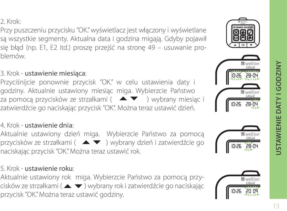 Wybierzcie Państwo za pomocą przycisków ze strzałkami ( ) wybrany miesiąc i zatwierdźcie go naciskając przycisk OK. Można teraz ustawić dzień. 4.