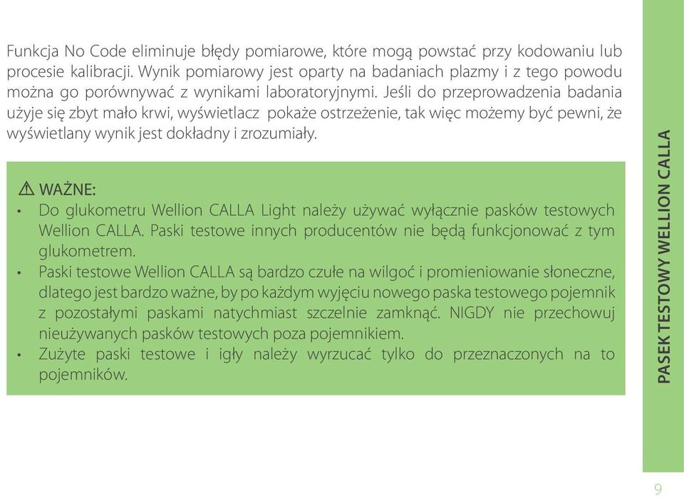 Jeśli do przeprowadzenia badania użyje się zbyt mało krwi, wyświetlacz pokaże ostrzeżenie, tak więc możemy być pewni, że wyświetlany wynik jest dokładny i zrozumiały.