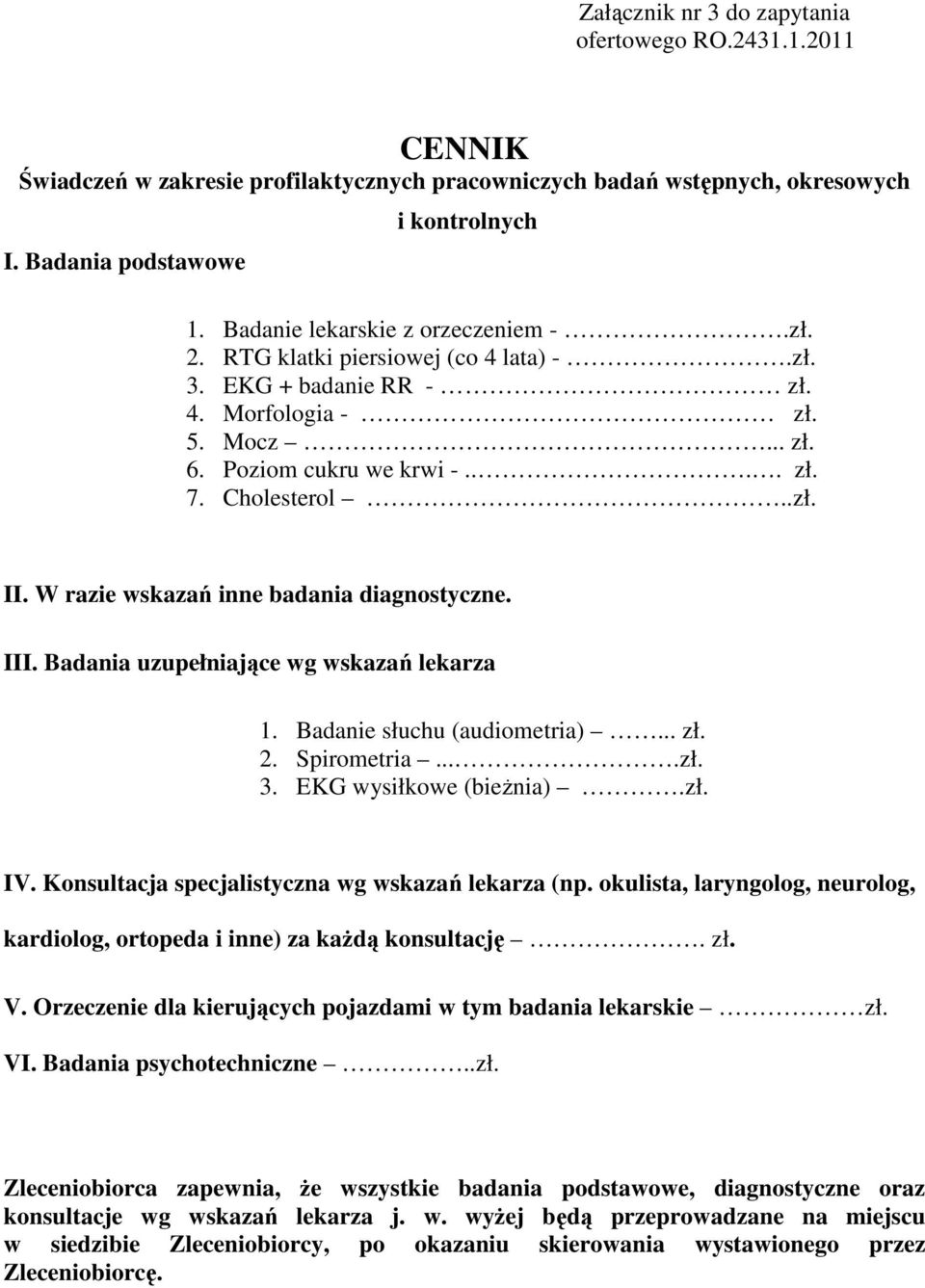 W razie wskazań inne badania diagnostyczne. III. Badania uzupełniające wg wskazań lekarza 1. Badanie słuchu (audiometria)... zł. 2. Spirometria....zł. 3. EKG wysiłkowe (bieżnia).zł. IV.