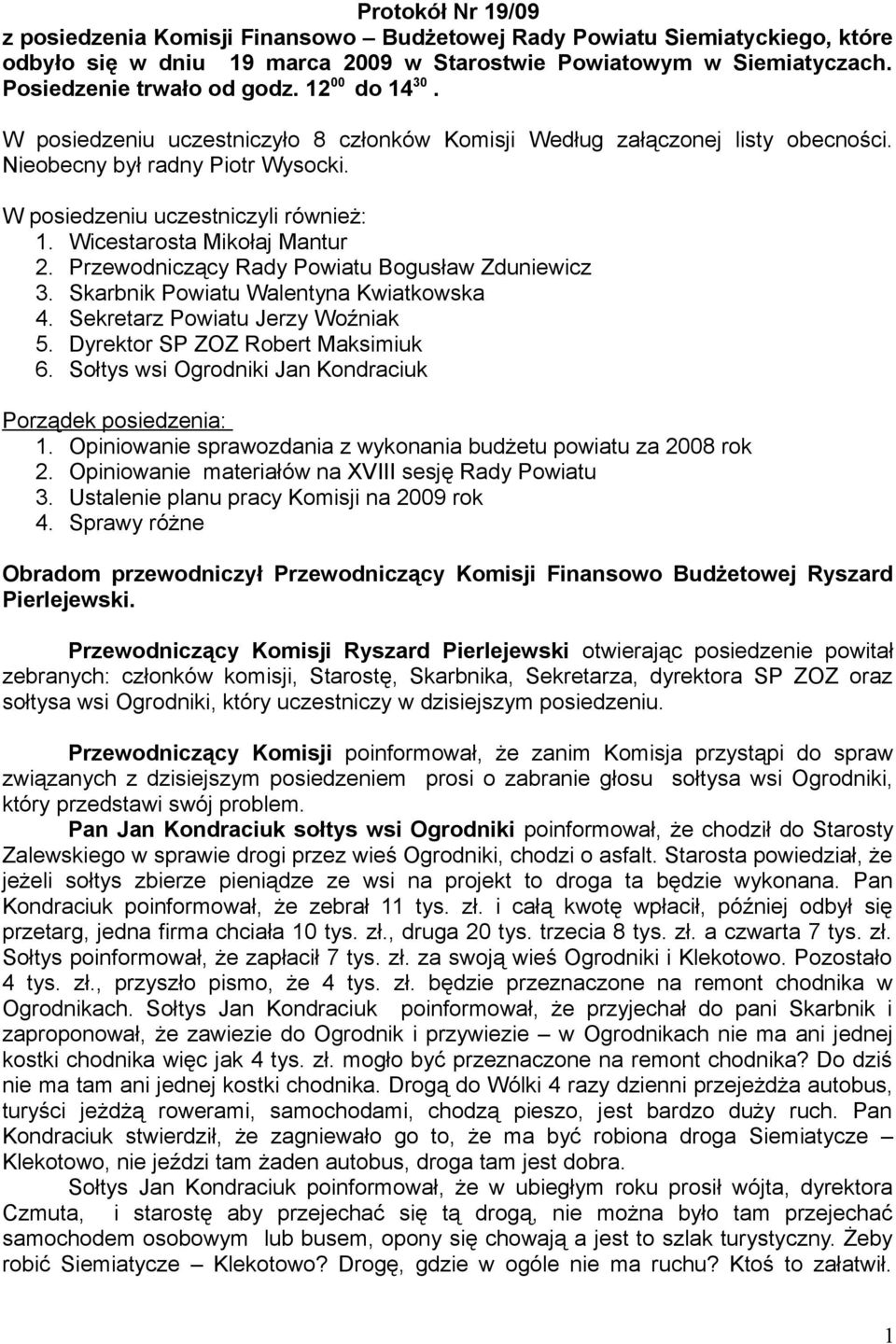 Wicestarosta Mikołaj Mantur 2. Przewodniczący Rady Powiatu Bogusław Zduniewicz 3. Skarbnik Powiatu Walentyna Kwiatkowska 4. Sekretarz Powiatu Jerzy Woźniak 5. Dyrektor SP ZOZ Robert Maksimiuk 6.