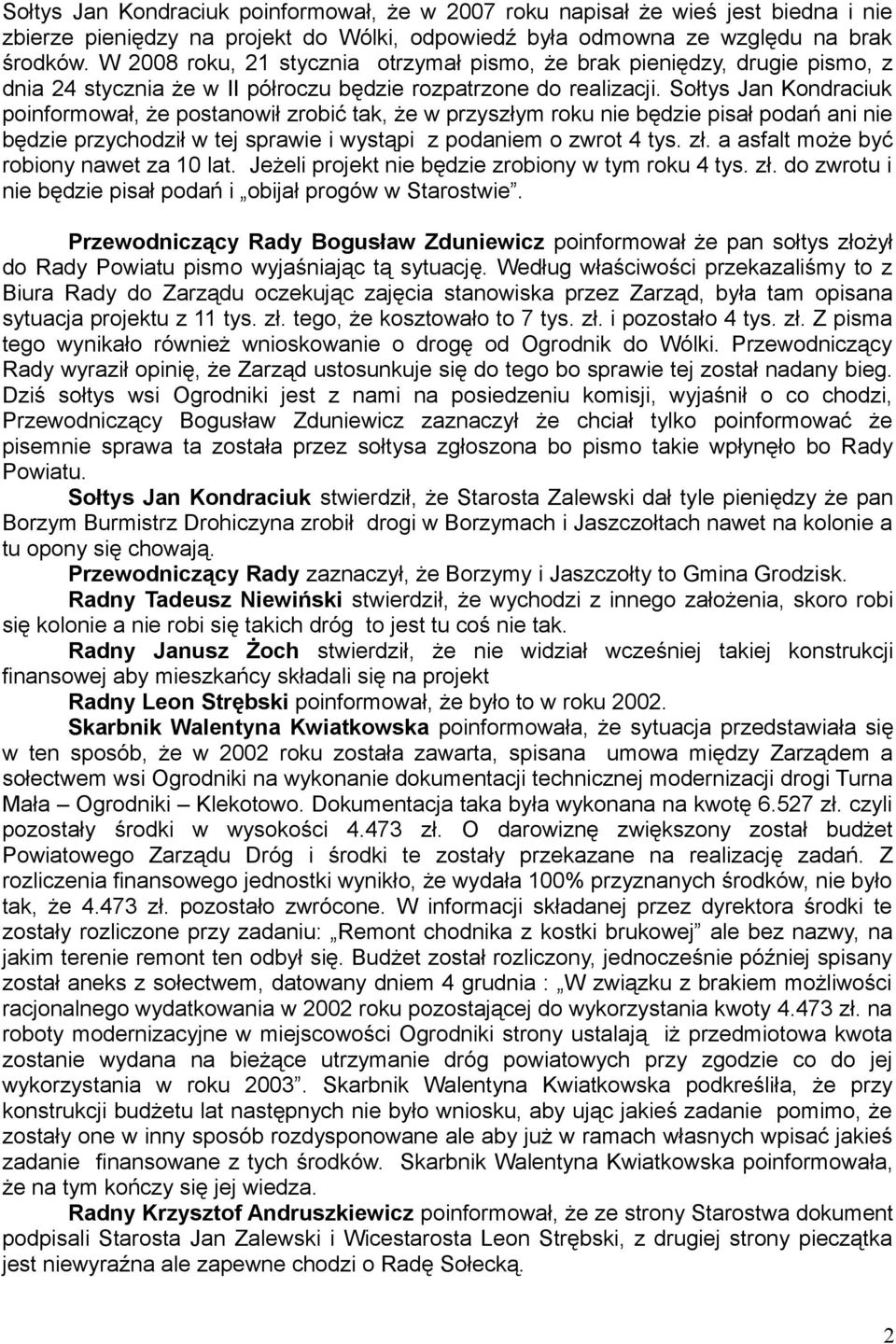 Sołtys Jan Kondraciuk poinformował, że postanowił zrobić tak, że w przyszłym roku nie będzie pisał podań ani nie będzie przychodził w tej sprawie i wystąpi z podaniem o zwrot 4 tys. zł.