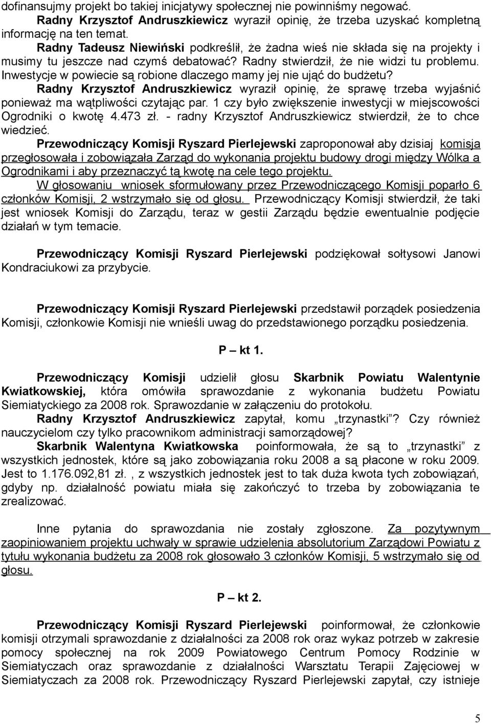 Inwestycje w powiecie są robione dlaczego mamy jej nie ująć do budżetu? Radny Krzysztof Andruszkiewicz wyraził opinię, że sprawę trzeba wyjaśnić ponieważ ma wątpliwości czytając par.