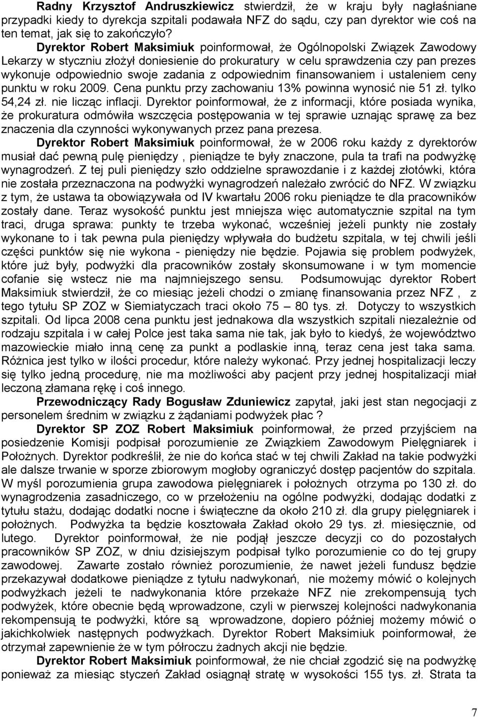 odpowiednim finansowaniem i ustaleniem ceny punktu w roku 2009. Cena punktu przy zachowaniu 13% powinna wynosić nie 51 zł. tylko 54,24 zł. nie licząc inflacji.