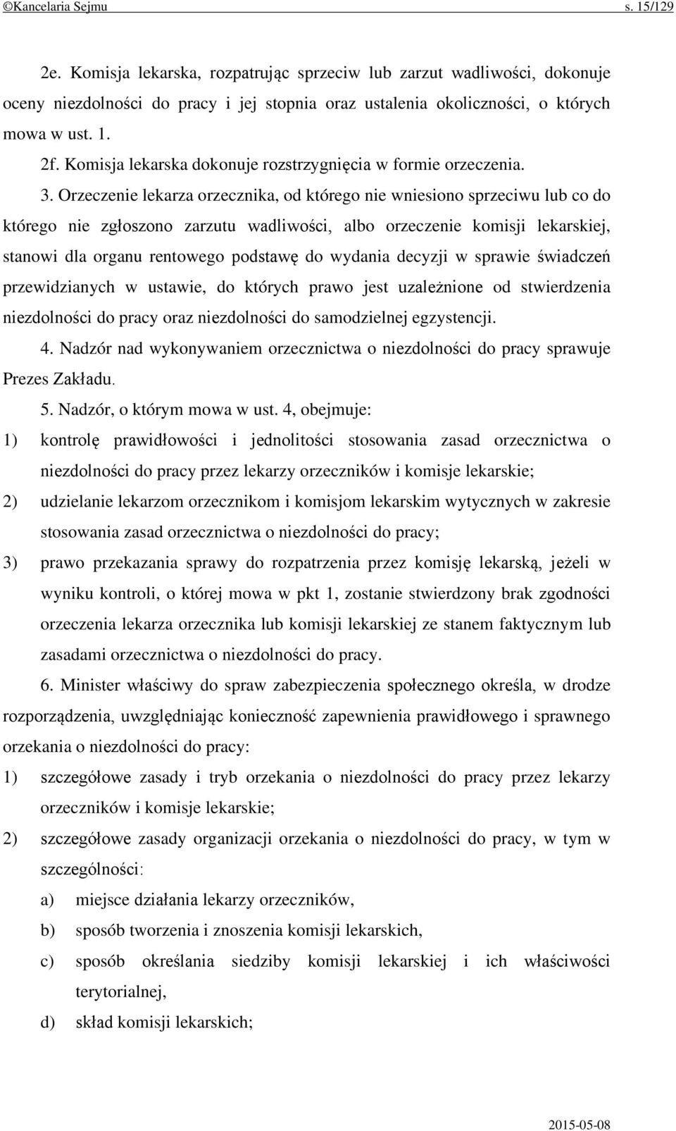 Orzeczenie lekarza orzecznika, od którego nie wniesiono sprzeciwu lub co do którego nie zgłoszono zarzutu wadliwości, albo orzeczenie komisji lekarskiej, stanowi dla organu rentowego podstawę do