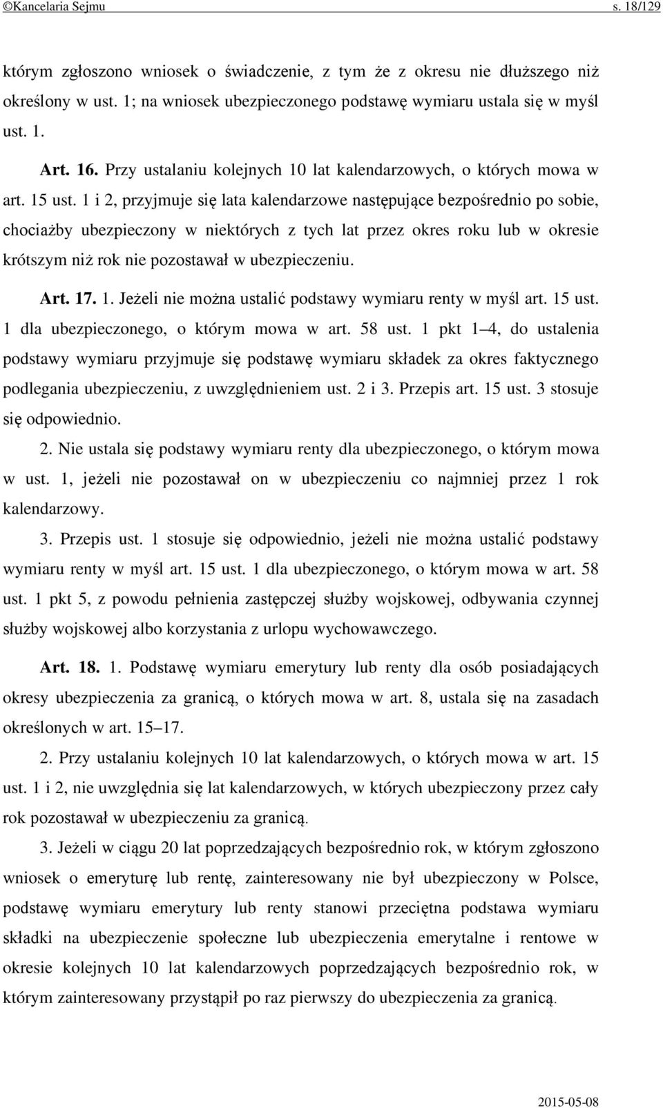 1 i 2, przyjmuje się lata kalendarzowe następujące bezpośrednio po sobie, chociażby ubezpieczony w niektórych z tych lat przez okres roku lub w okresie krótszym niż rok nie pozostawał w ubezpieczeniu.