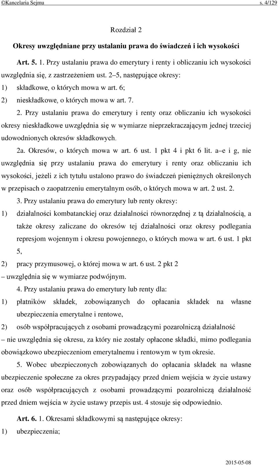 6; 2) nieskładkowe, o których mowa w art. 7. 2. Przy ustalaniu prawa do emerytury i renty oraz obliczaniu ich wysokości okresy nieskładkowe uwzględnia się w wymiarze nieprzekraczającym jednej trzeciej udowodnionych okresów składkowych.