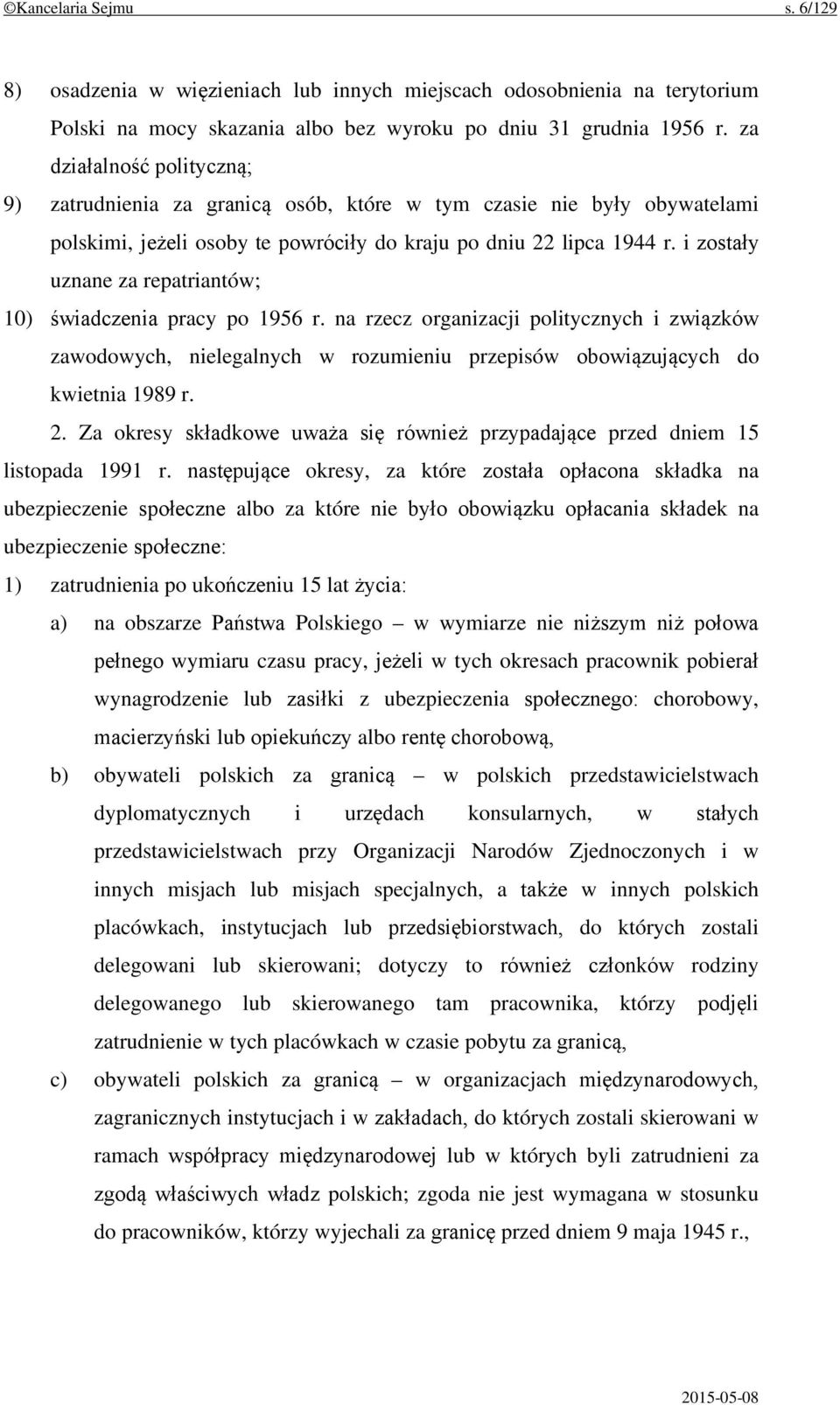 i zostały uznane za repatriantów; 10) świadczenia pracy po 1956 r. na rzecz organizacji politycznych i związków zawodowych, nielegalnych w rozumieniu przepisów obowiązujących do kwietnia 1989 r. 2.