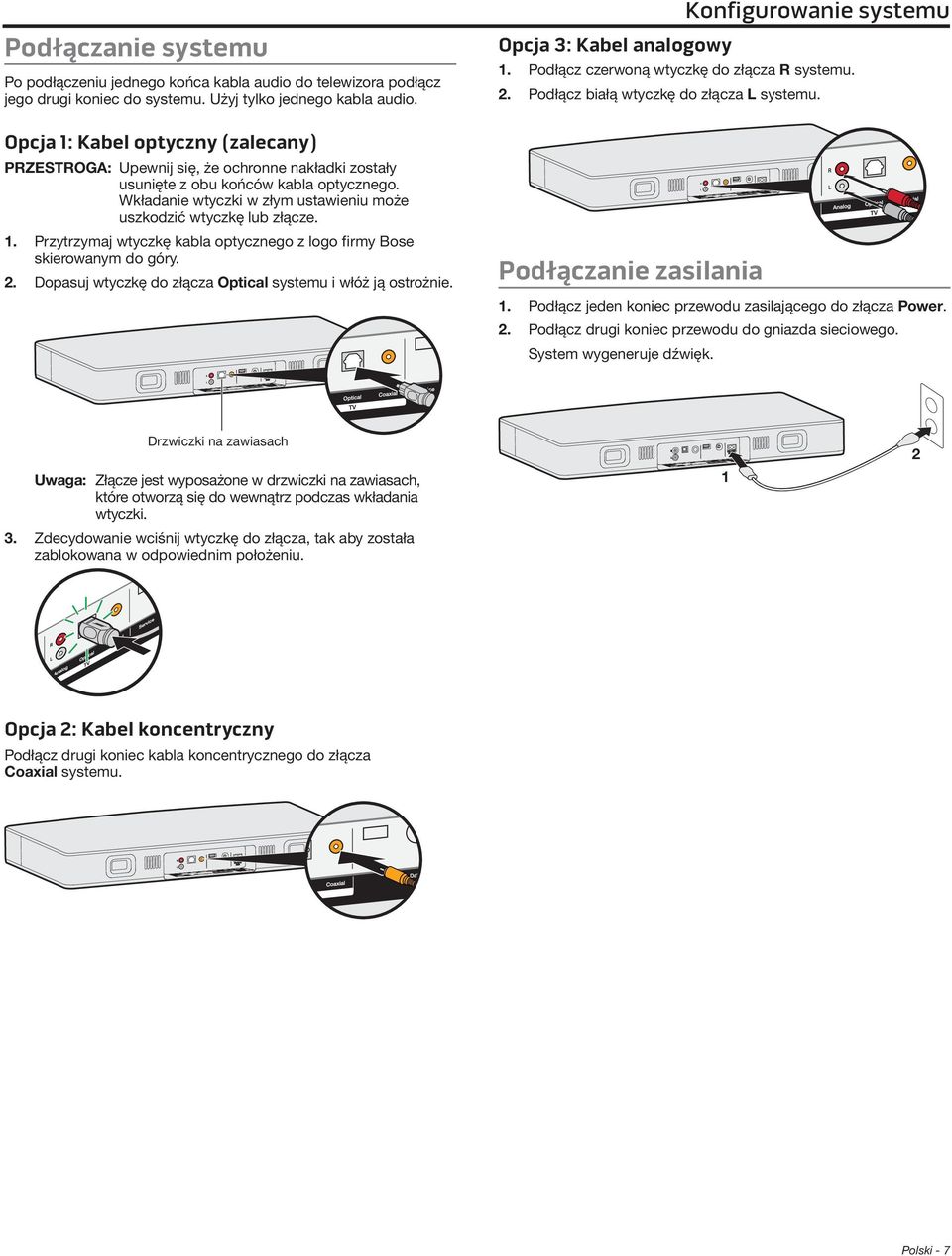 1. Przytrzymaj wtyczkę kabla optycznego z logo firmy Bose skierowanym do góry. 2. Dopasuj wtyczkę do złącza Optical systemu i włóż ją ostrożnie. Konfigurowanie systemu Opcja 3: Kabel analogowy 1.
