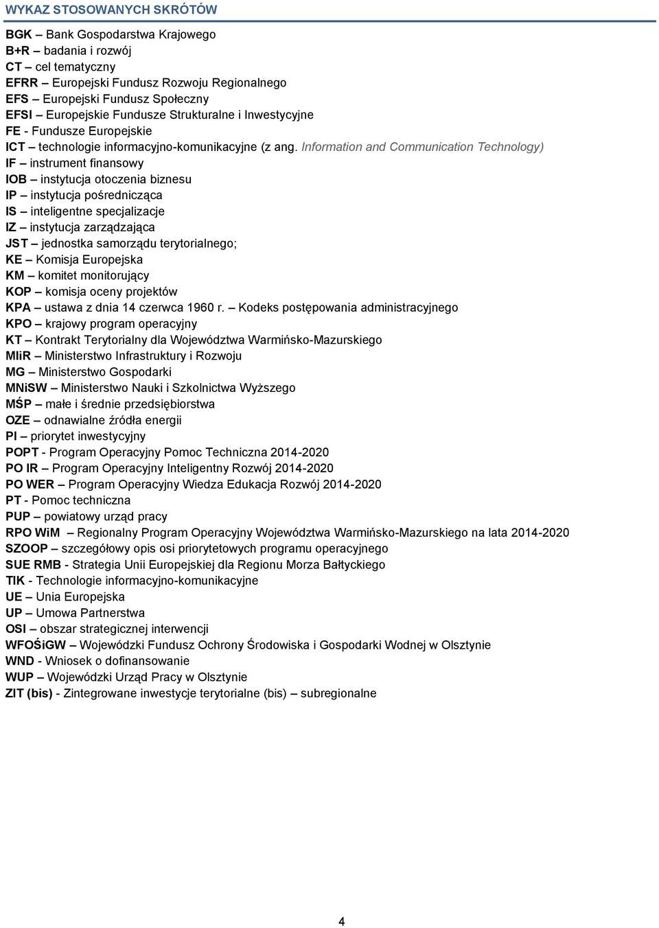 Information and Communication Technology) IF instrument finansowy IOB instytucja otoczenia biznesu IP instytucja pośrednicząca IS inteligentne specjalizacje IZ instytucja zarządzająca JST jednostka