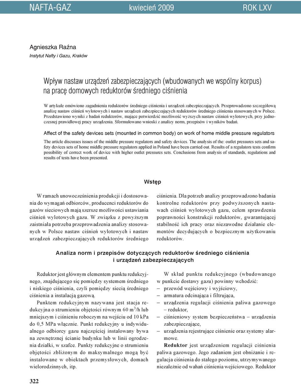 Przedstawiono wyniki z badań reduktorów, mające potwierdzić możliwość wyższych nastaw ciśnień wylotowych, przy jednoczesnej prawidłowej pracy urządzenia.