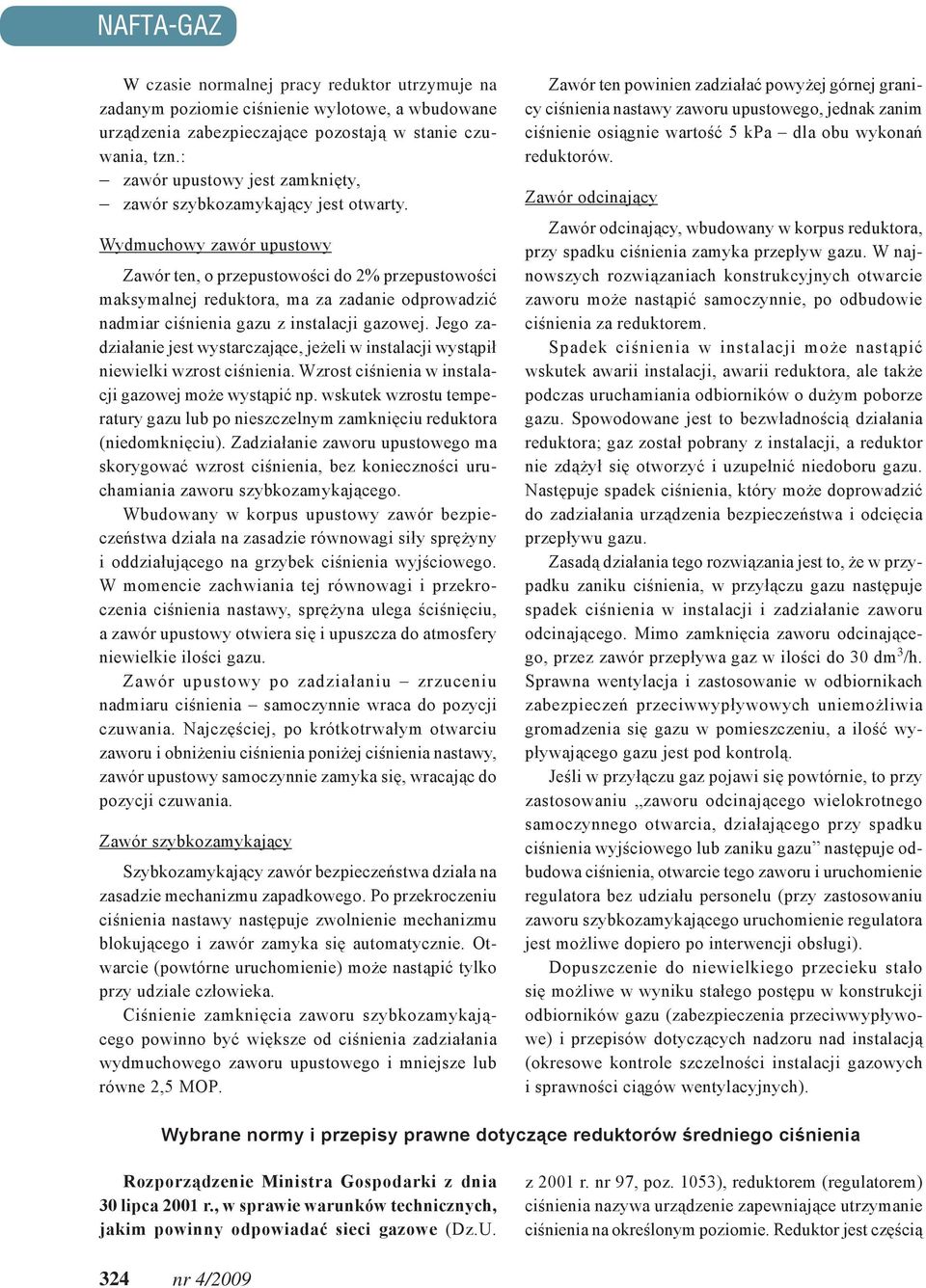 Wydmuchowy zawór upustowy Zawór ten, o przepustowości do 2% przepustowości maksymalnej reduktora, ma za zadanie odprowadzić nadmiar ciśnienia gazu z instalacji gazowej.