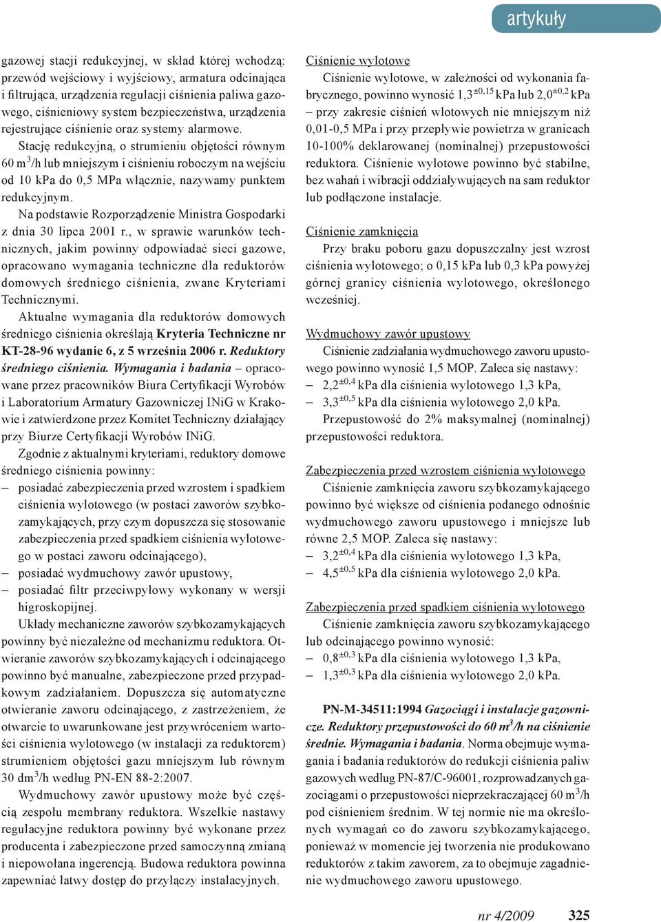 Stację redukcyjną, o strumieniu objętości równym 60 m 3 /h lub mniejszym i ciśnieniu roboczym na wejściu od 10 kpa do 0,5 MPa włącznie, nazywamy punktem redukcyjnym.